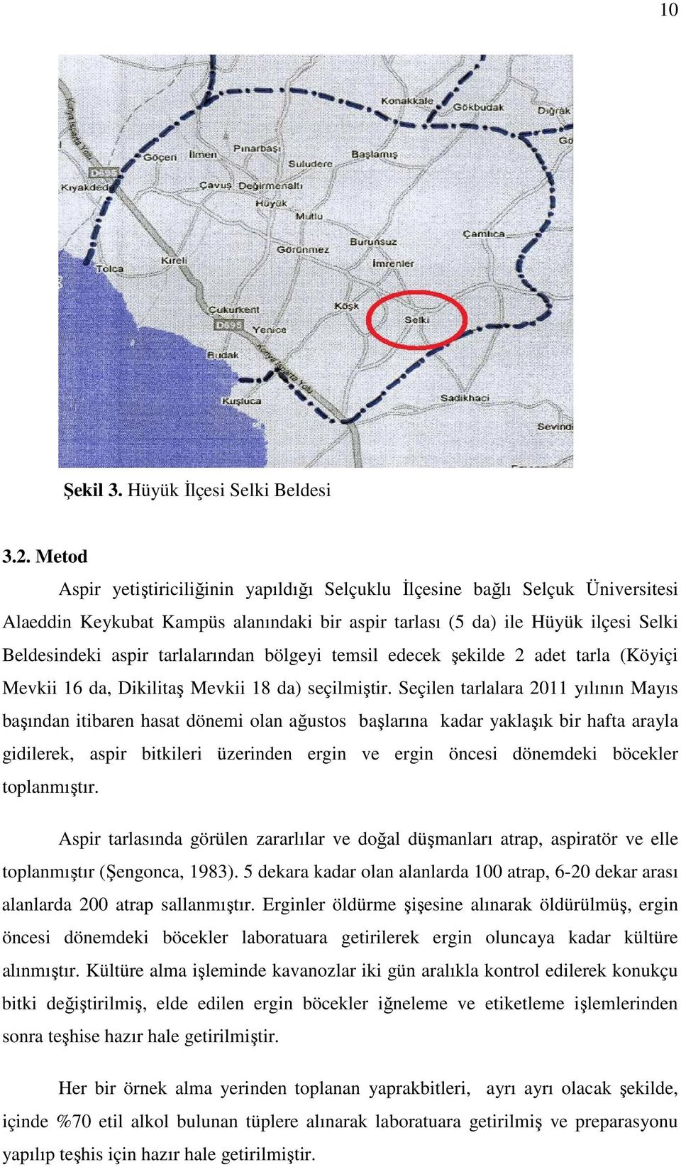 tarlalarından bölgeyi temsil edecek şekilde 2 adet tarla (Köyiçi Mevkii 16 da, Dikilitaş Mevkii 18 da) seçilmiştir.