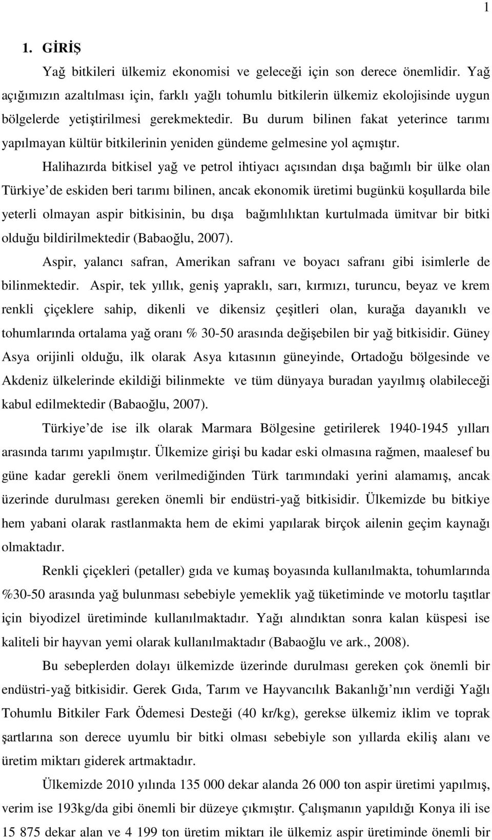 Bu durum bilinen fakat yeterince tarımı yapılmayan kültür bitkilerinin yeniden gündeme gelmesine yol açmıştır.