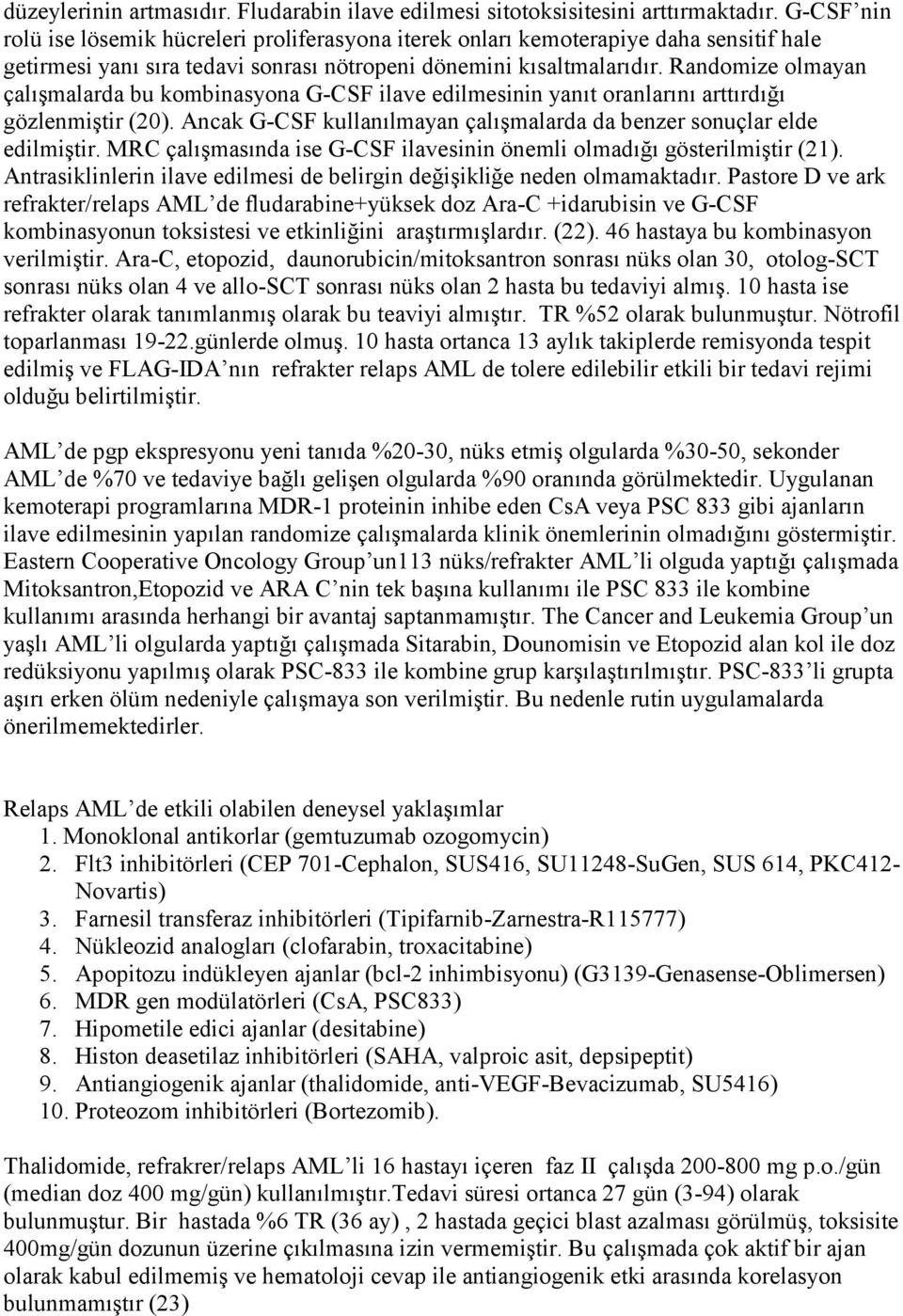 Randomize olmayan çalışmalarda bu kombinasyona G-CSF ilave edilmesinin yanıt oranlarını arttırdığı gözlenmiştir (20). Ancak G-CSF kullanılmayan çalışmalarda da benzer sonuçlar elde edilmiştir.