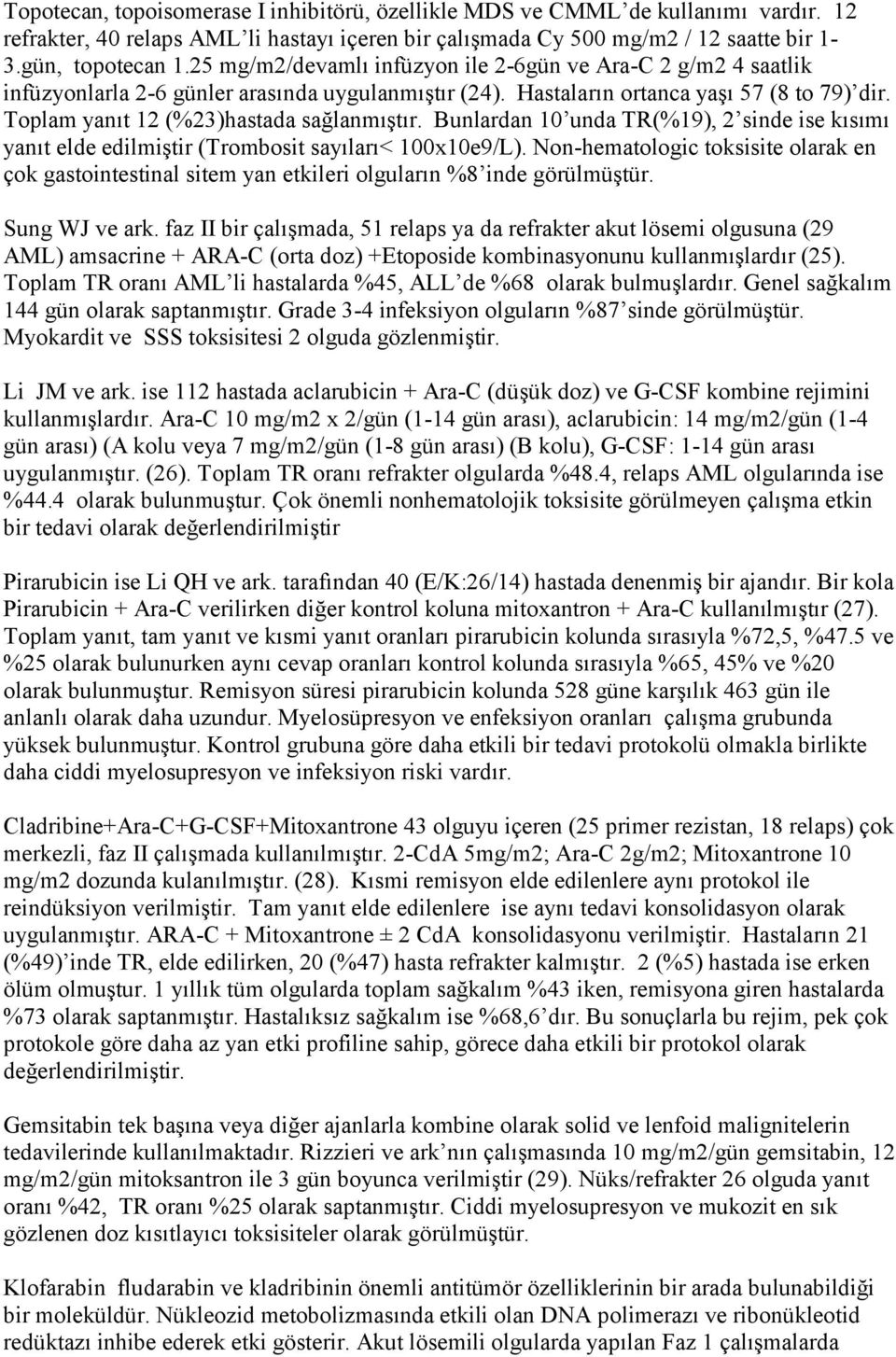 Toplam yanıt 12 (%23)hastada sağlanmıştır. Bunlardan 10 unda TR(%19), 2 sinde ise kısımı yanıt elde edilmiştir (Trombosit sayıları< 100x10e9/L).