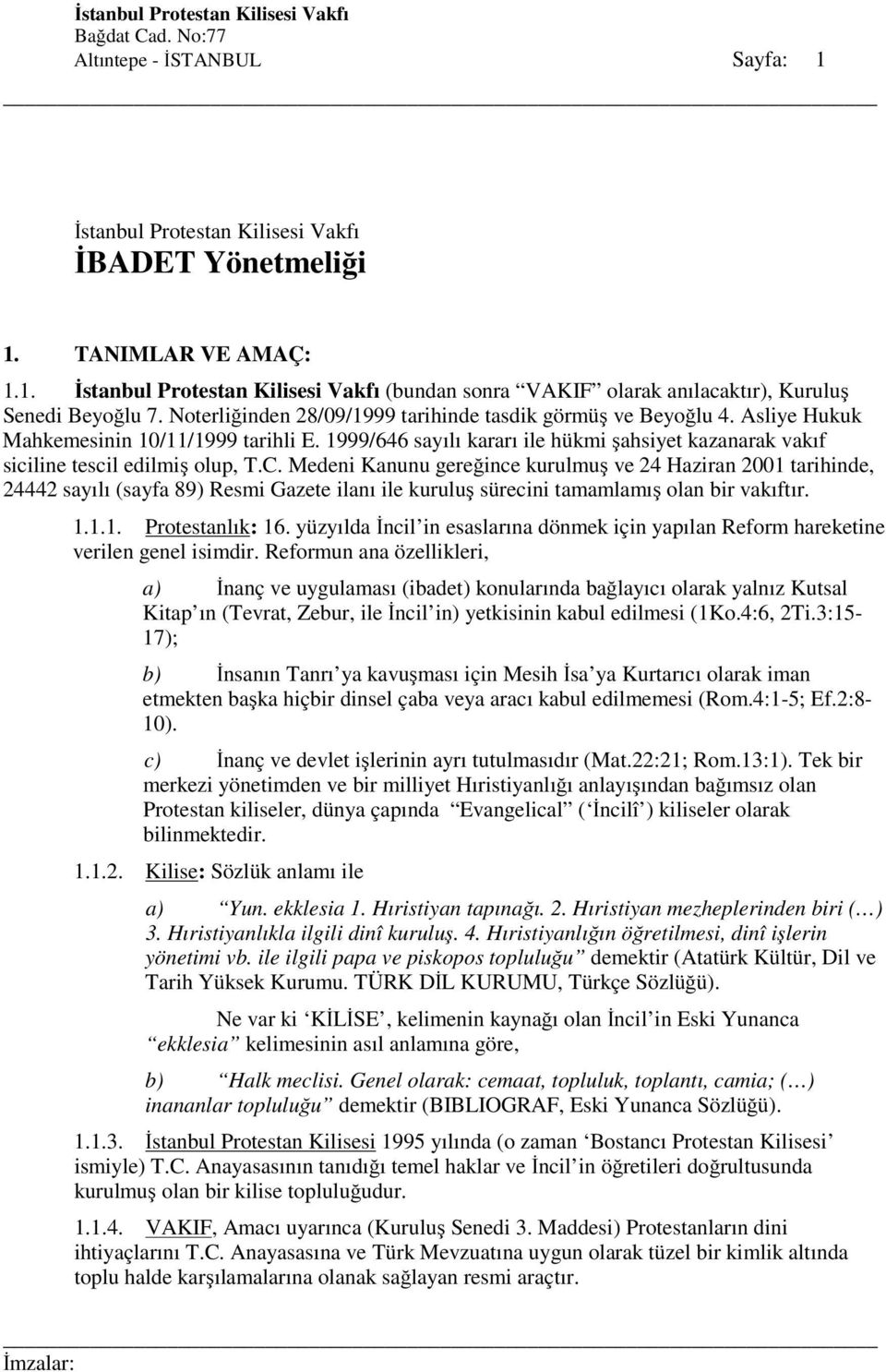 1999/646 sayılı kararı ile hükmi şahsiyet kazanarak vakıf siciline tescil edilmiş olup, T.C.