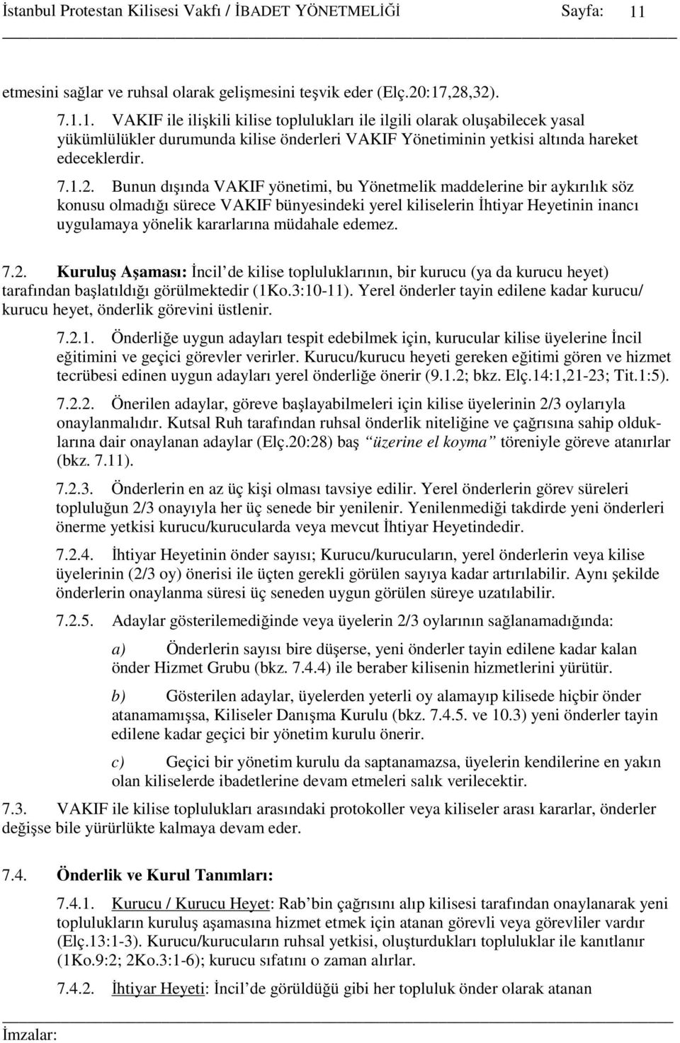 Bunun dışında VAKIF yönetimi, bu Yönetmelik maddelerine bir aykırılık söz konusu olmadığı sürece VAKIF bünyesindeki yerel kiliselerin İhtiyar Heyetinin inancı uygulamaya yönelik kararlarına müdahale