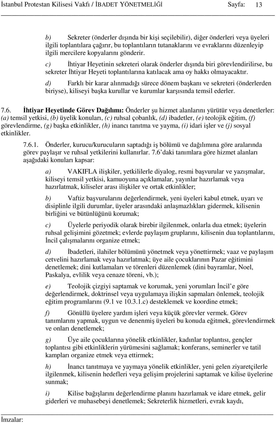 d) Farklı bir karar alınmadığı sürece dönem başkanı ve sekreteri (önderlerden biriyse), kiliseyi başka kurullar ve kurumlar karşısında temsil ederler. 7.6.