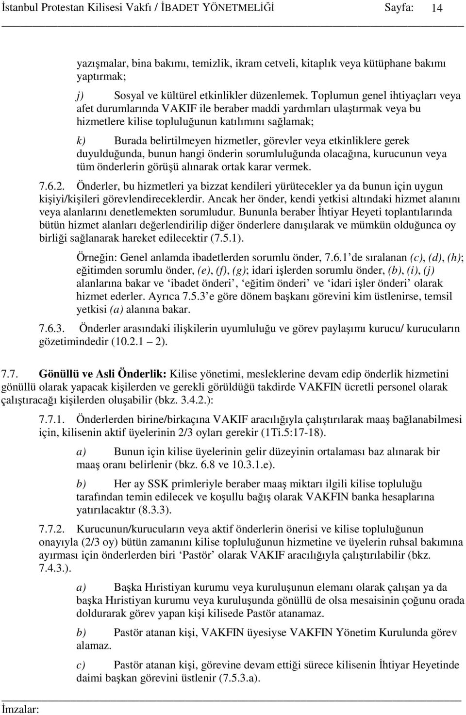 veya etkinliklere gerek duyulduğunda, bunun hangi önderin sorumluluğunda olacağına, kurucunun veya tüm önderlerin görüşü alınarak ortak karar vermek. 7.6.2.