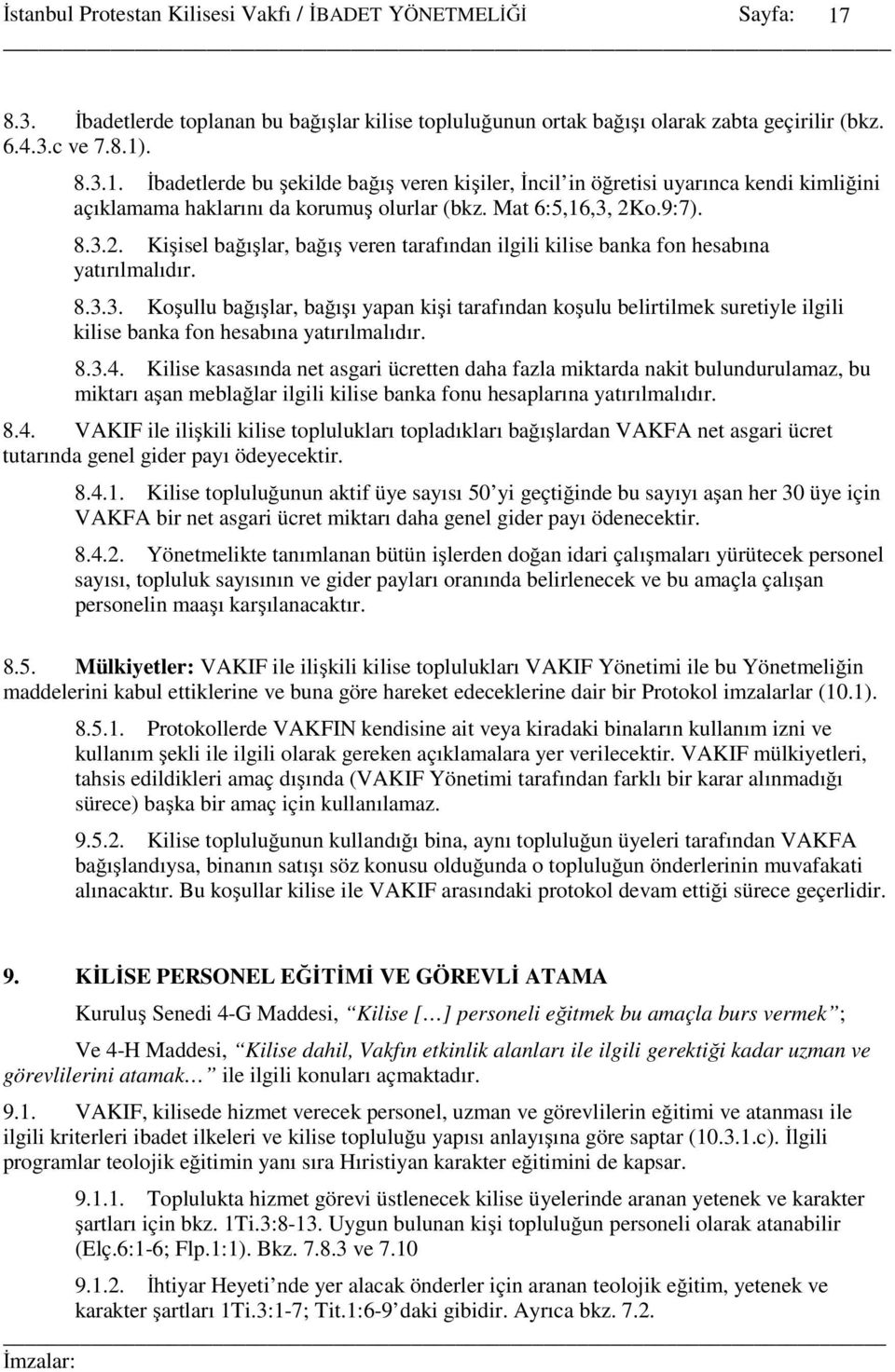 8.3.4. Kilise kasasında net asgari ücretten daha fazla miktarda nakit bulundurulamaz, bu miktarı aşan meblağlar ilgili kilise banka fonu hesaplarına yatırılmalıdır. 8.4. VAKIF ile ilişkili kilise toplulukları topladıkları bağışlardan VAKFA net asgari ücret tutarında genel gider payı ödeyecektir.