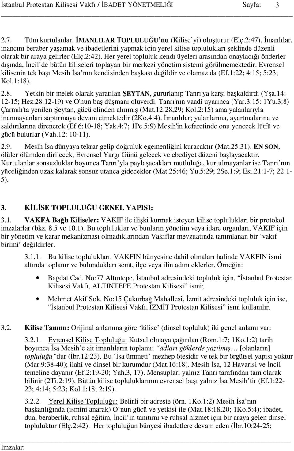 Her yerel topluluk kendi üyeleri arasından onayladığı önderler dışında, İncil de bütün kiliseleri toplayan bir merkezi yönetim sistemi görülmemektedir.