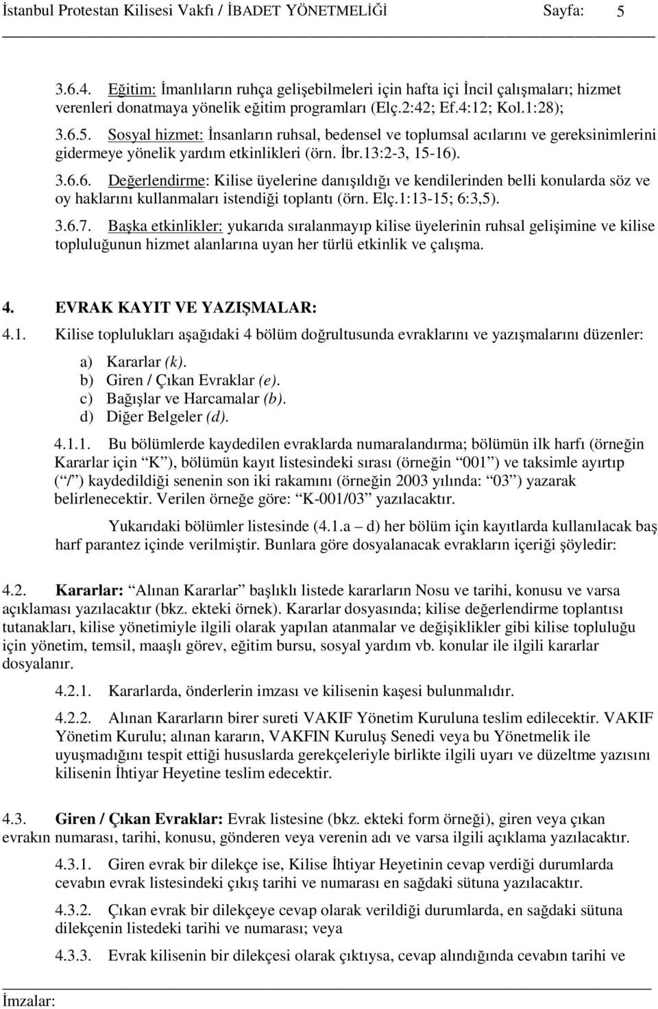 Başka etkinlikler: yukarıda sıralanmayıp kilise üyelerinin ruhsal gelişimine ve kilise topluluğunun hizmet alanlarına uyan her türlü etkinlik ve çalışma. 4. EVRAK KAYIT VE YAZIŞMALAR: 4.1.