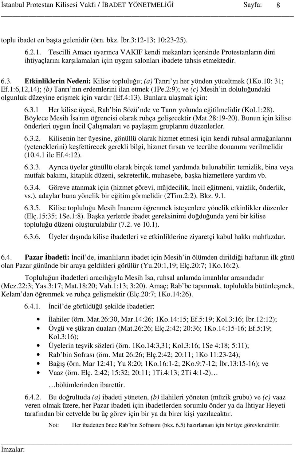 10: 31; Ef.1:6,12,14); (b) Tanrı nın erdemlerini ilan etmek (1Pe.2:9); ve (c) Mesih in doluluğundaki olgunluk düzeyine erişmek için vardır (Ef.4:13). Bunlara ulaşmak için: 6.3.1 Her kilise üyesi, Rab bin Sözü nde ve Tanrı yolunda eğitilmelidir (Kol.