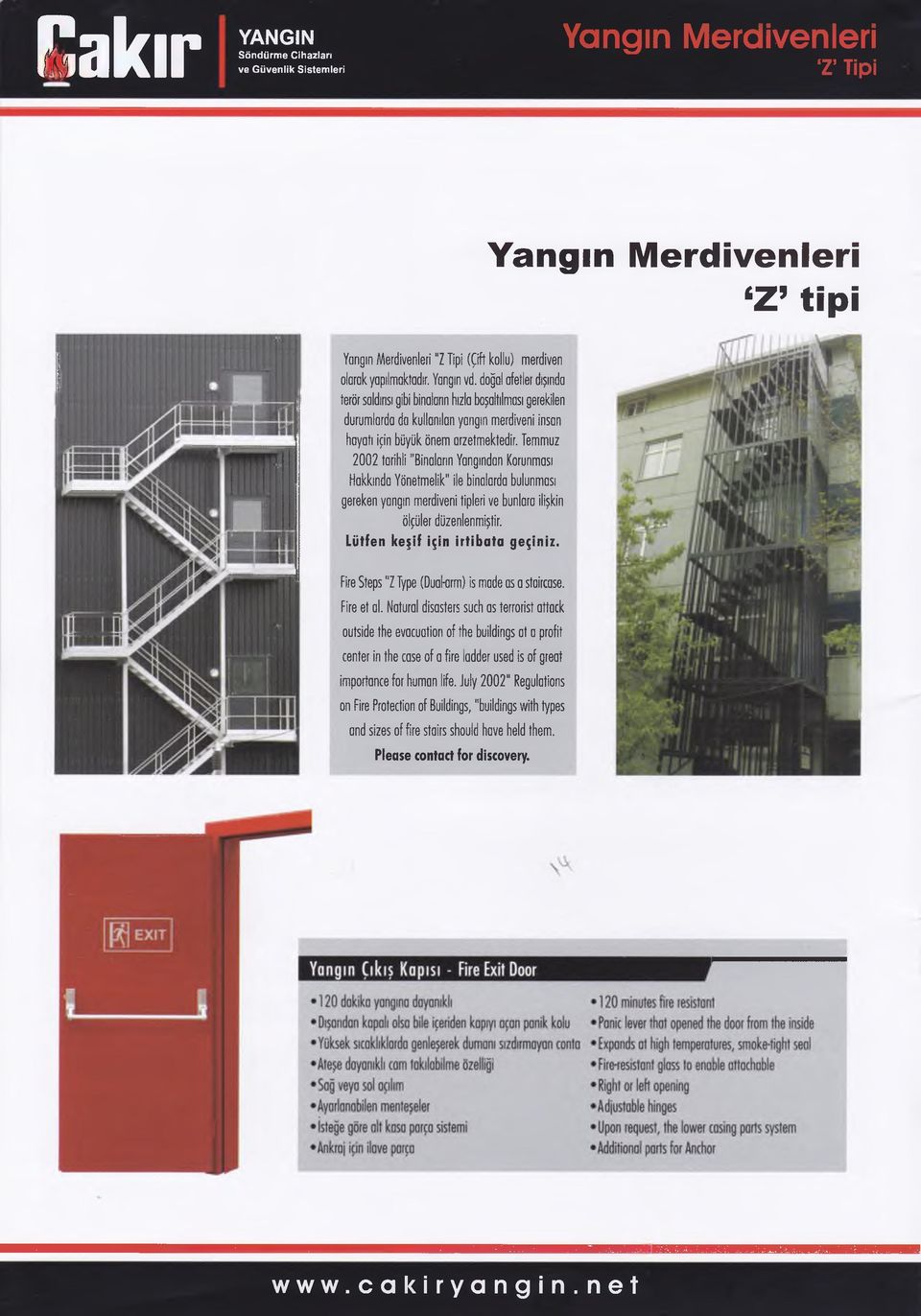 Temmuz 2002 tarihli "Binaların Yangından Korunması Hakkında Yönetmelik" ile binalarda bulunması gereken yangın merdiveni tipleri ve bunlara ilişkin ölçüler düzenlenmiştir.