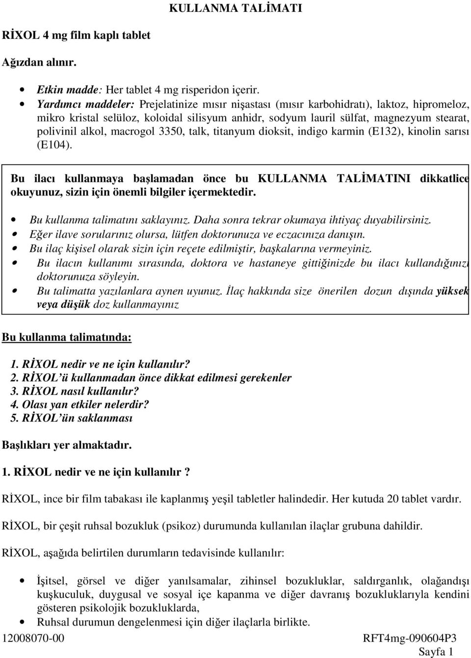 macrogol 3350, talk, titanyum dioksit, indigo karmin (E132), kinolin sarısı (E104).