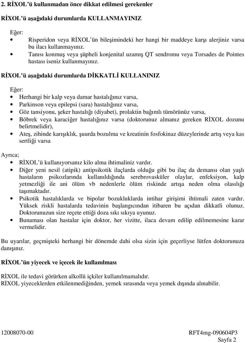 RĐXOL ü aşağıdaki durumlarda DĐKKATLĐ KULLANINIZ Eğer: Herhangi bir kalp veya damar hastalığınız varsa, Parkinson veya epilepsi (sara) hastalığınız varsa, Göz tansiyonu, şeker hastalığı (diyabet),