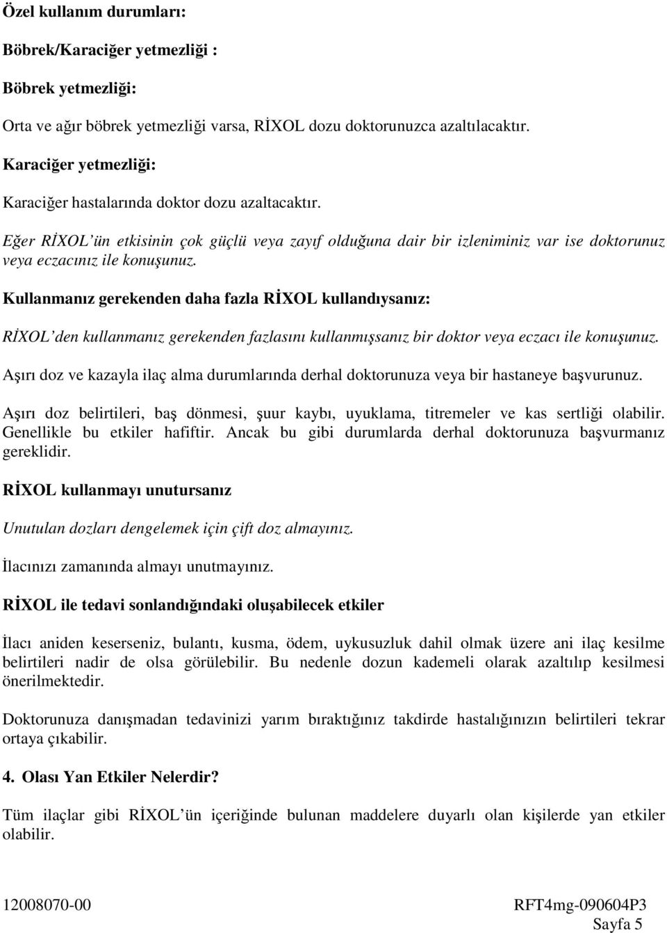 Kullanmanız gerekenden daha fazla RĐXOL kullandıysanız: RĐXOL den kullanmanız gerekenden fazlasını kullanmışsanız bir doktor veya eczacı ile konuşunuz.