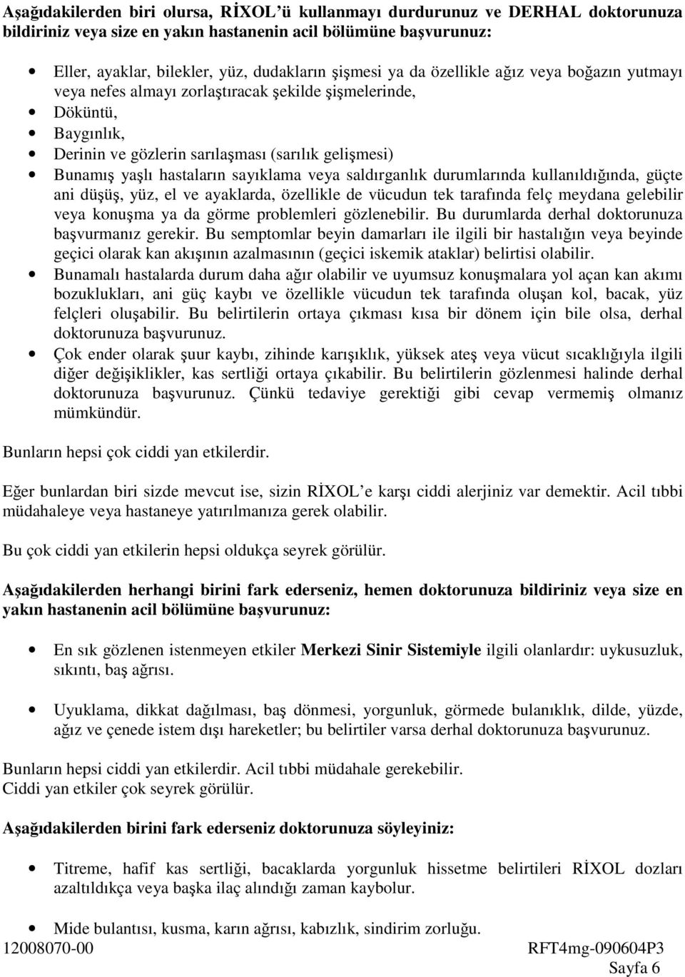 sayıklama veya saldırganlık durumlarında kullanıldığında, güçte ani düşüş, yüz, el ve ayaklarda, özellikle de vücudun tek tarafında felç meydana gelebilir veya konuşma ya da görme problemleri