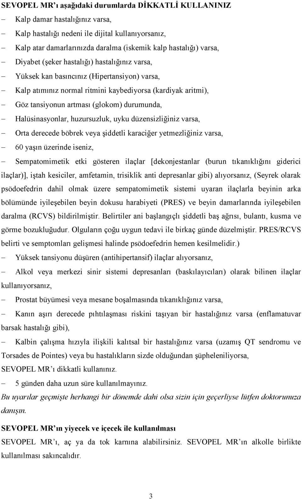 durumunda, - Halüsinasyonlar, huzursuzluk, uyku düzensizliğiniz varsa, - Orta derecede böbrek veya şiddetli karaciğer yetmezliğiniz varsa, - 60 yaşın üzerinde iseniz, - Sempatomimetik etki gösteren