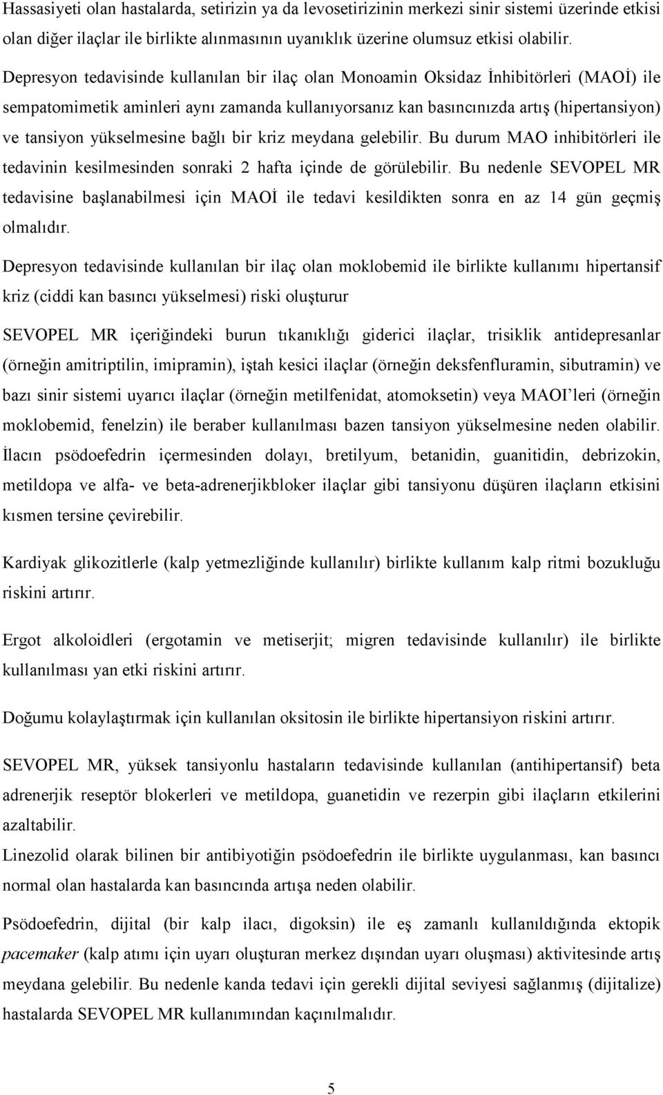 yükselmesine bağlı bir kriz meydana gelebilir. Bu durum MAO inhibitörleri ile tedavinin kesilmesinden sonraki 2 hafta içinde de görülebilir.