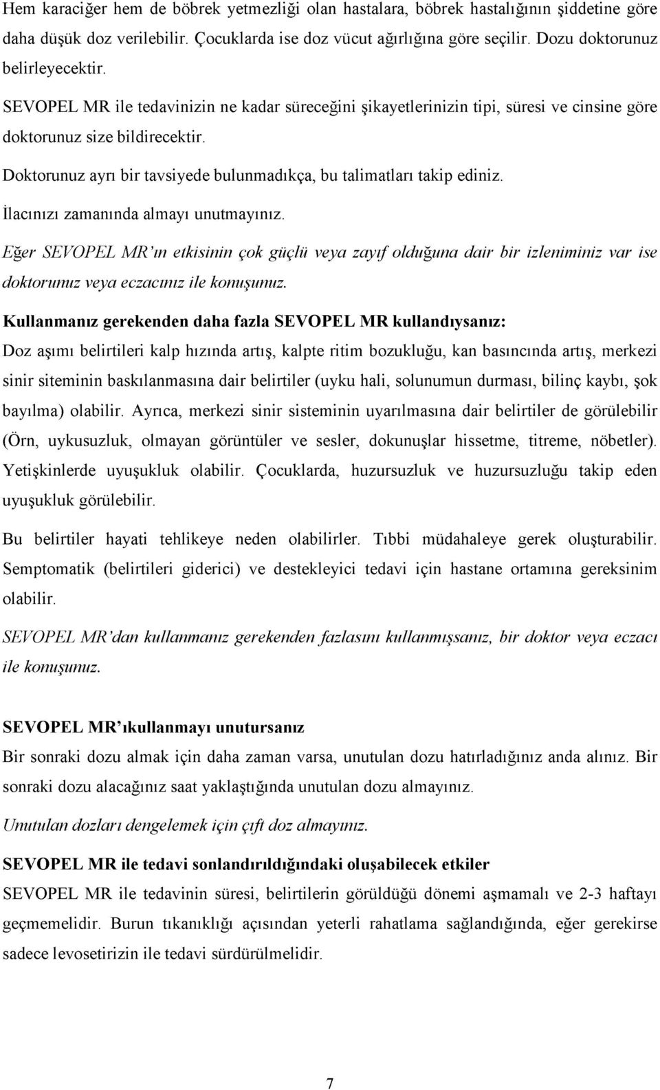 İlacınızı zamanında almayı unutmayınız. Eğer SEVOPEL MR ın etkisinin çok güçlü veya zayıf olduğuna dair bir izleniminiz var ise doktorunuz veya eczacınız ile konuşunuz.