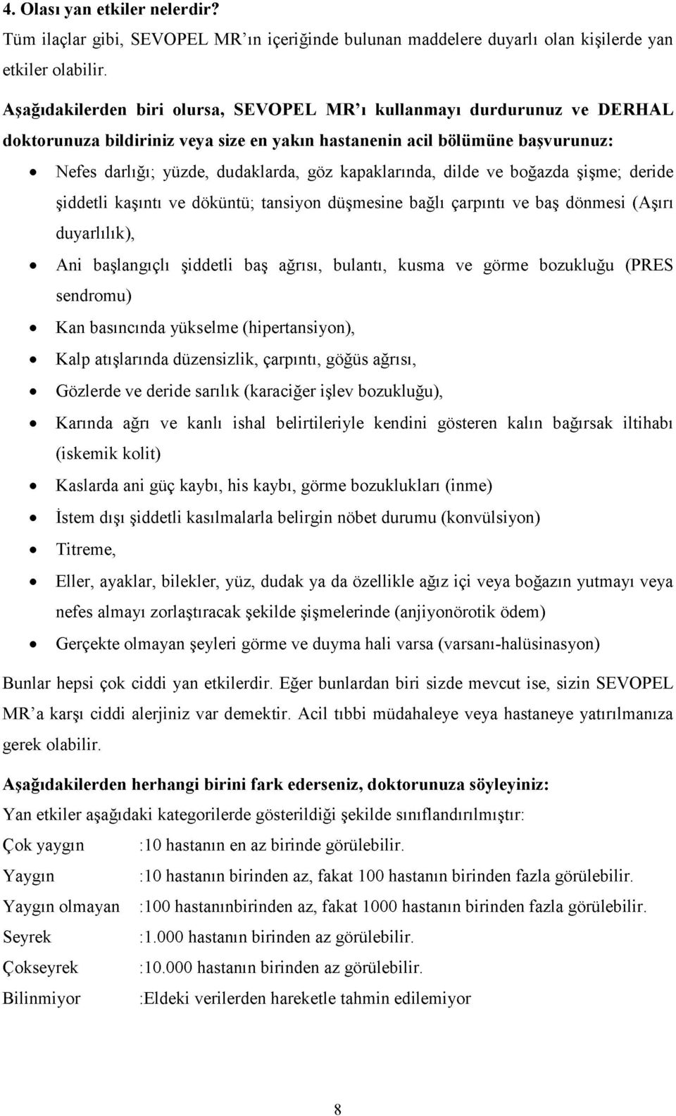 kapaklarında, dilde ve boğazda şişme; deride şiddetli kaşıntı ve döküntü; tansiyon düşmesine bağlı çarpıntı ve baş dönmesi (Aşırı duyarlılık), Ani başlangıçlı şiddetli baş ağrısı, bulantı, kusma ve