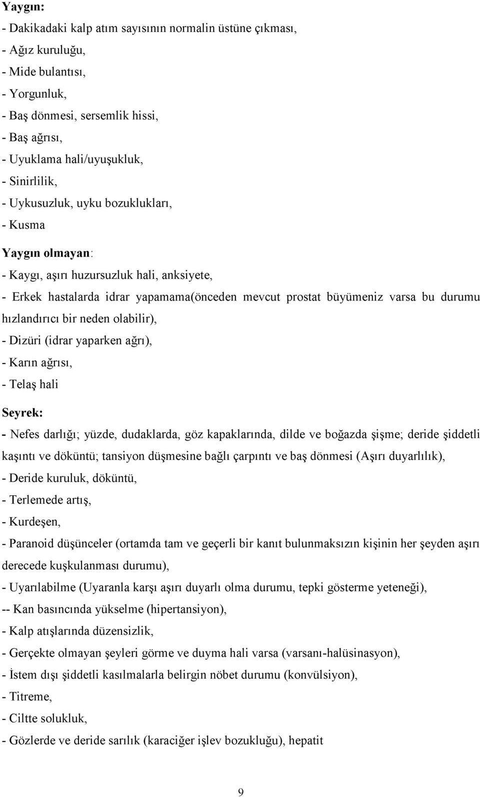 hızlandırıcı bir neden olabilir), - Dizüri (idrar yaparken ağrı), - Karın ağrısı, - Telaş hali Seyrek: - Nefes darlığı; yüzde, dudaklarda, göz kapaklarında, dilde ve boğazda şişme; deride şiddetli