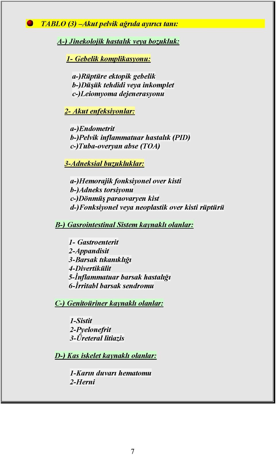 torsiyonu c-)dönmüş paraovaryen kist d-)fonksiyonel veya neoplastik over kisti rüptürü B-) Gasrointestinal Sistem kaynaklı olanlar: 1- Gastroenterit 2-Appandisit 3-Barsak tıkanıklığı