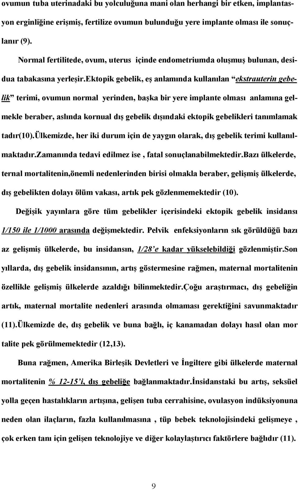 ektopik gebelik, eş anlamında kullanılan ekstrauterin gebelik terimi, ovumun normal yerinden, başka bir yere implante olması anlamına gelmekle beraber, aslında kornual dış gebelik dışındaki ektopik