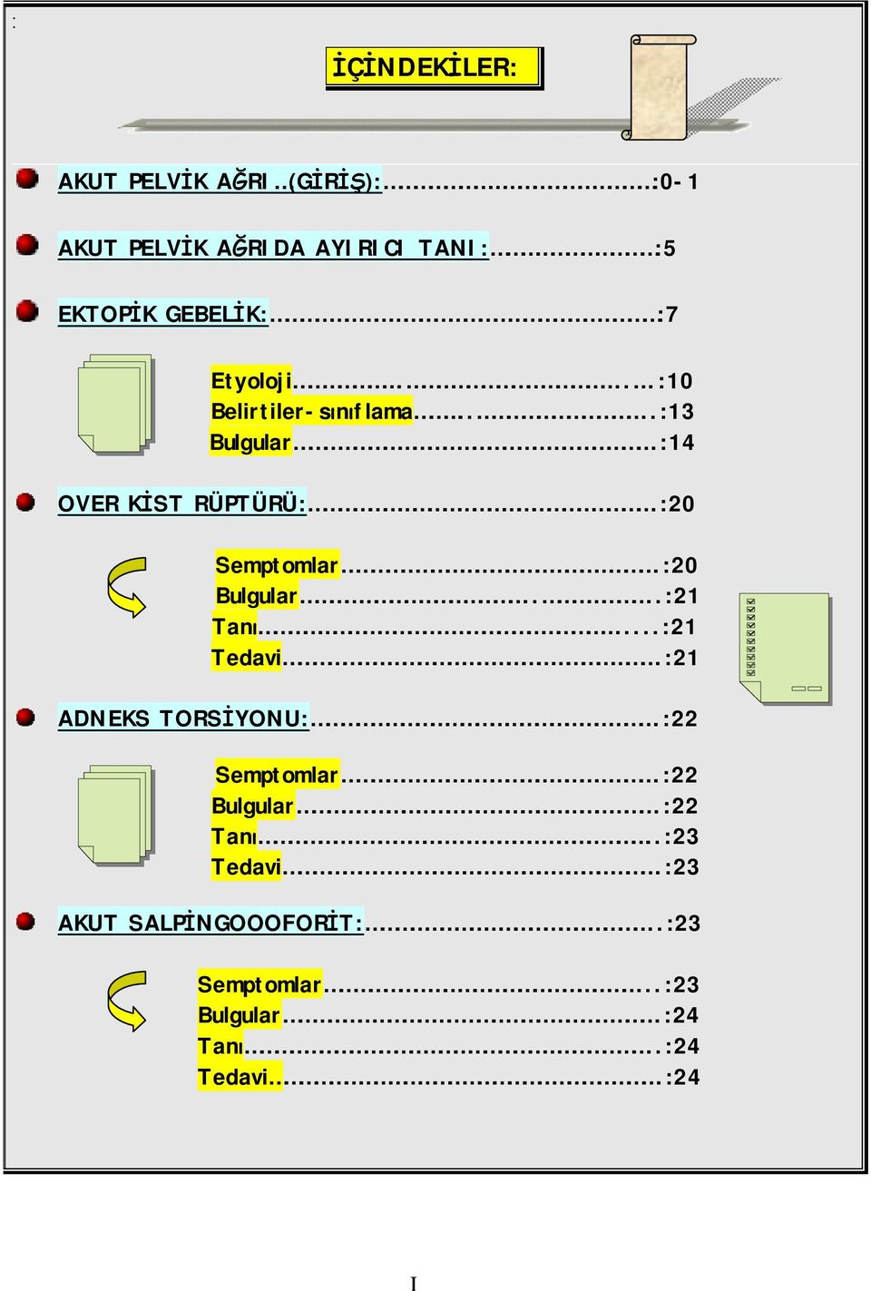 :20 Semptomlar.:20 Bulgular....:21 Tanı...:21 Tedavi.:21 ADNEKS TORSİYONU:.:22 Semptomlar.