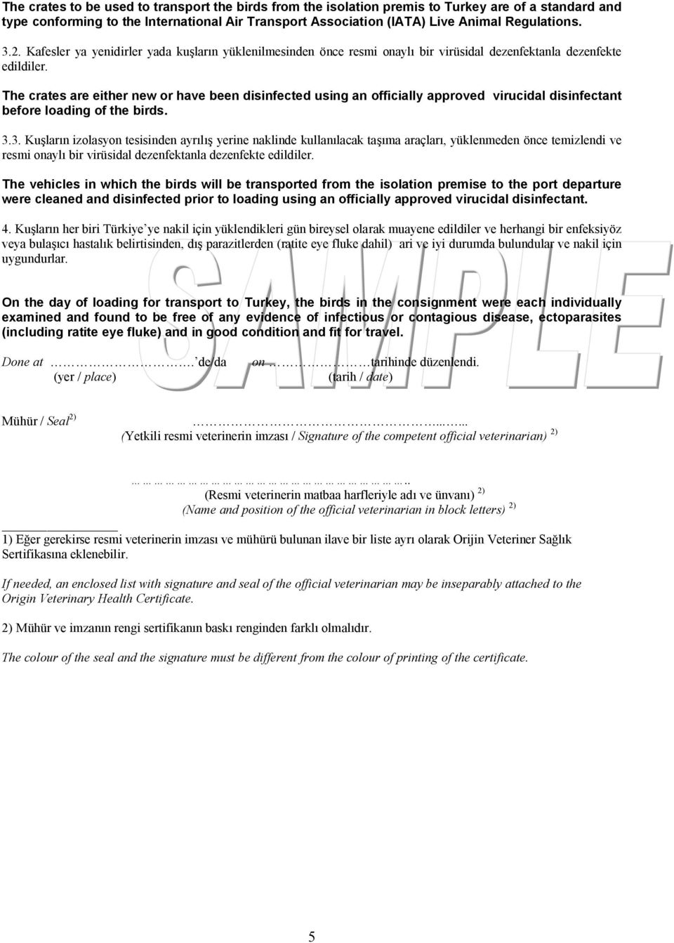 The crates are either new or have been disinfected using an officially approved virucidal disinfectant before loading of the birds. 3.