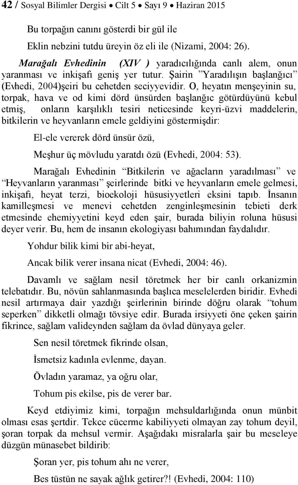 O, heyatın menşeyinin su, torpak, hava ve od kimi dörd ünsürden başlanğıc götürdüyünü kebul etmiş, onların karşılıklı tesiri neticesinde keyri-üzvi maddelerin, bitkilerin ve heyvanların emele