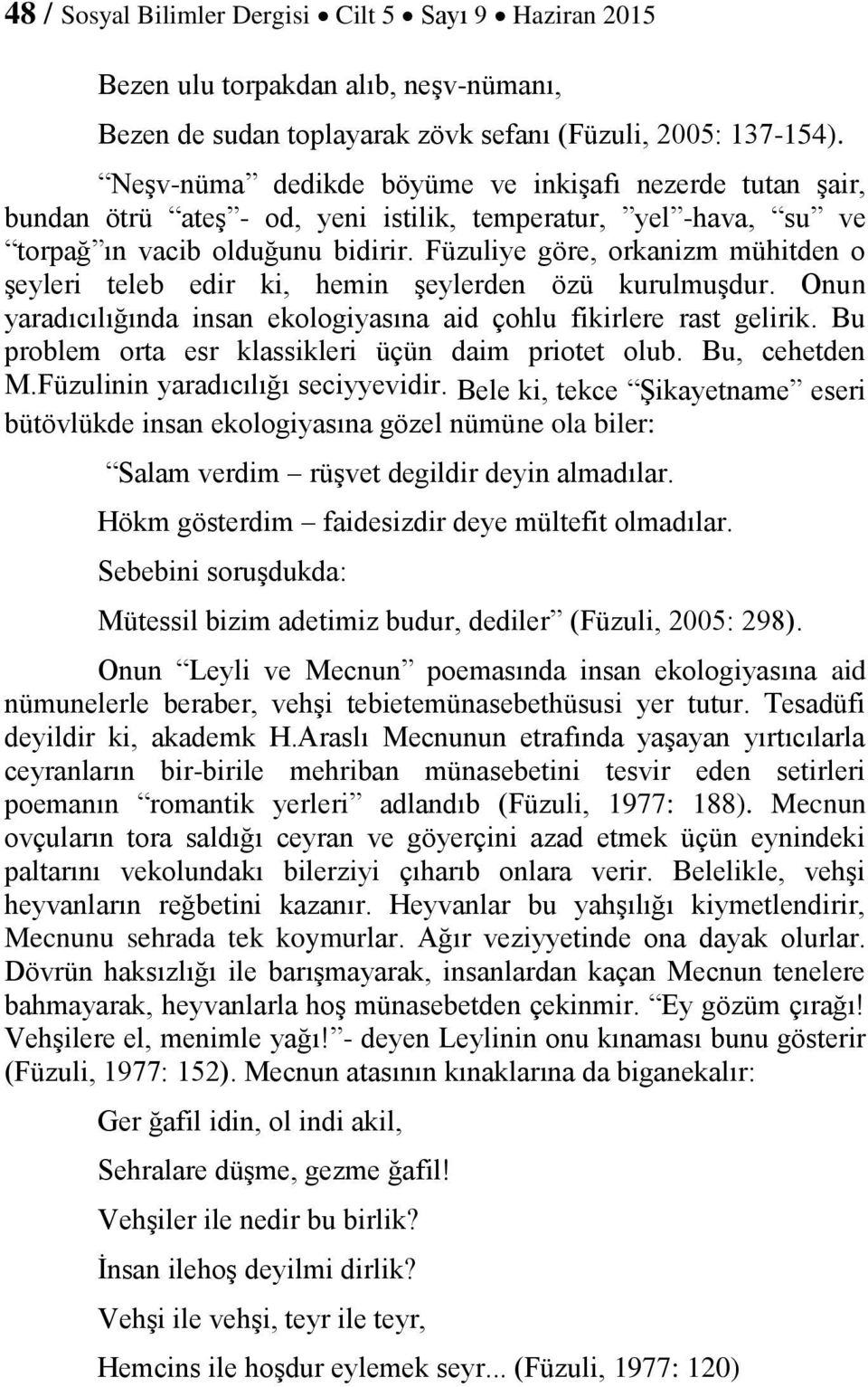 Füzuliye göre, orkanizm mühitden o şeyleri teleb edir ki, hemin şeylerden özü kurulmuşdur. Onun yaradıcılığında insan ekologiyasına aid çohlu fikirlere rast gelirik.