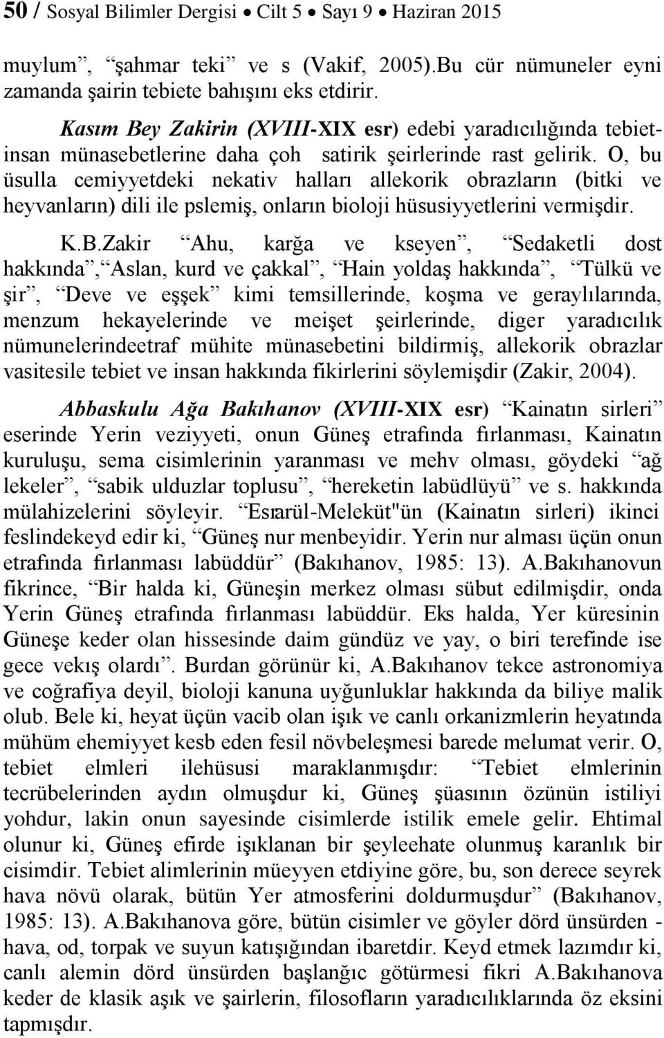 O, bu üsulla cemiyyetdeki nekativ halları allekorik obrazların (bitki ve heyvanların) dili ile pslemiş, onların bioloji hüsusiyyetlerini vermişdir. K.B.