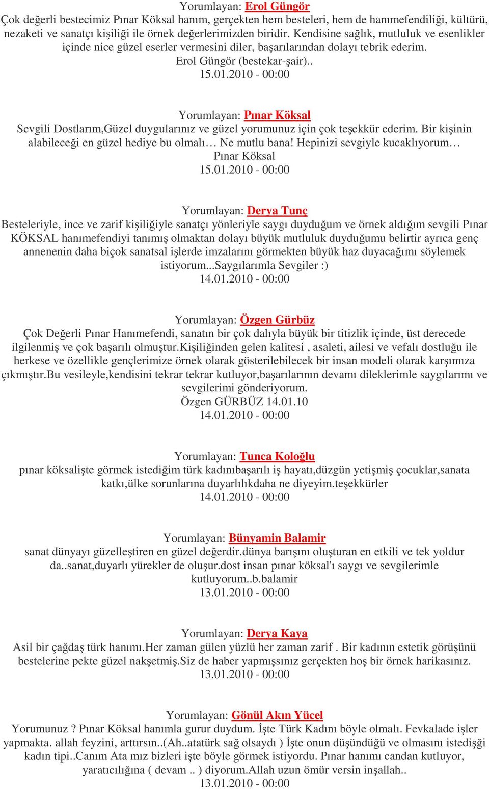 2010-00:00 Yorumlayan: Pınar Köksal Sevgili Dostlarım,Güzel duygularınız ve güzel yorumunuz için çok teşekkür ederim. Bir kişinin alabileceği en güzel hediye bu olmalı Ne mutlu bana!