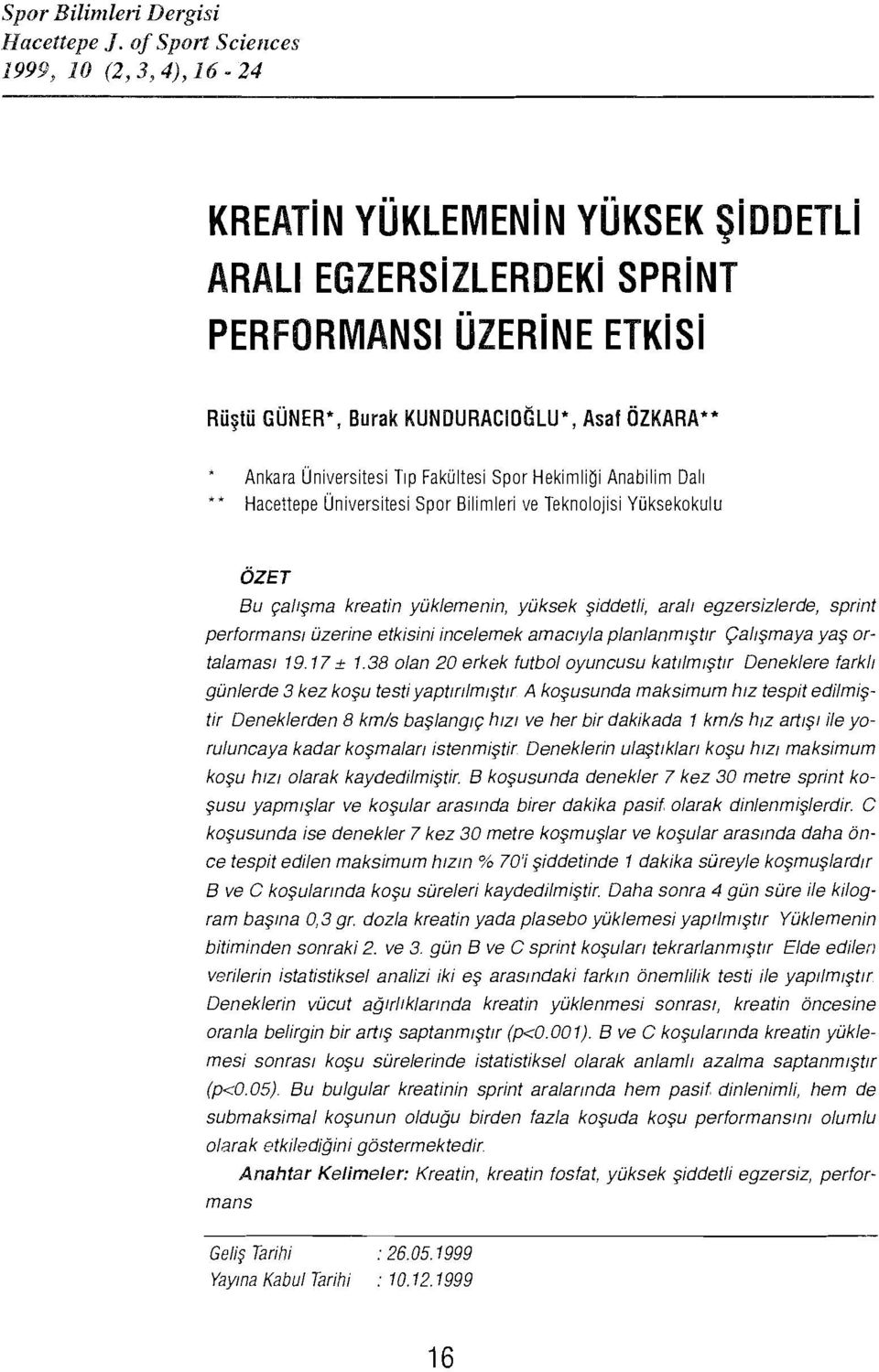 Anabilim Dalı ** Hacettepe Üniversitesi Spor Bilimleri ve Teknolojisi Yüksekokulu ÖZET Bu çalışma kreatin yüklemenin, yüksek şiddetli, aralı egzersizlerde, sprint performansı üzerine etkisini