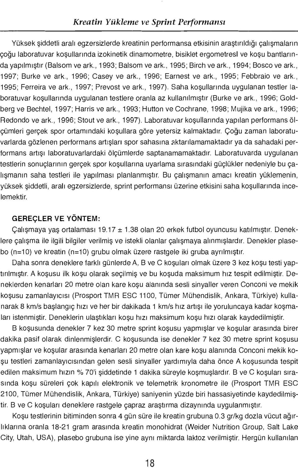 , 1995; Febbraio ve ark., 1995; Ferreira ve ark., 1997; Prevost ve ark., 1997). Saha koşullarında uygulanan testler laboratuvar koşullarında uygulanan testlere oranla az kullanılmıştır (Burke ve ark.