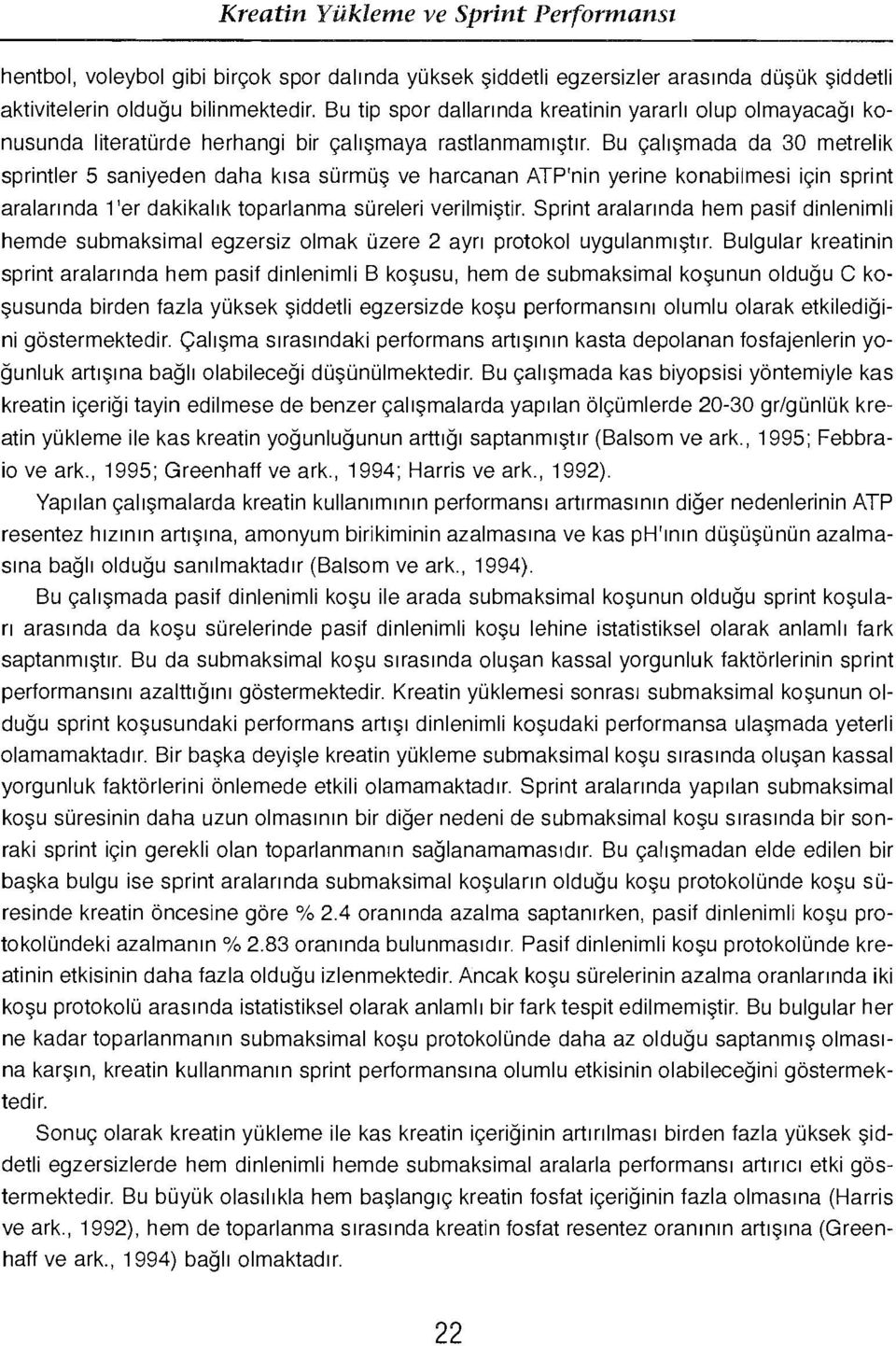 Bu çalışmada da 30 metrelik sprintler 5 saniyeden daha kısa sürmüş ve harcanan ATP'nin yerine konabilmesi için sprint aralarında 1'er dakikalık toparlanma süreleri verilmiştir.