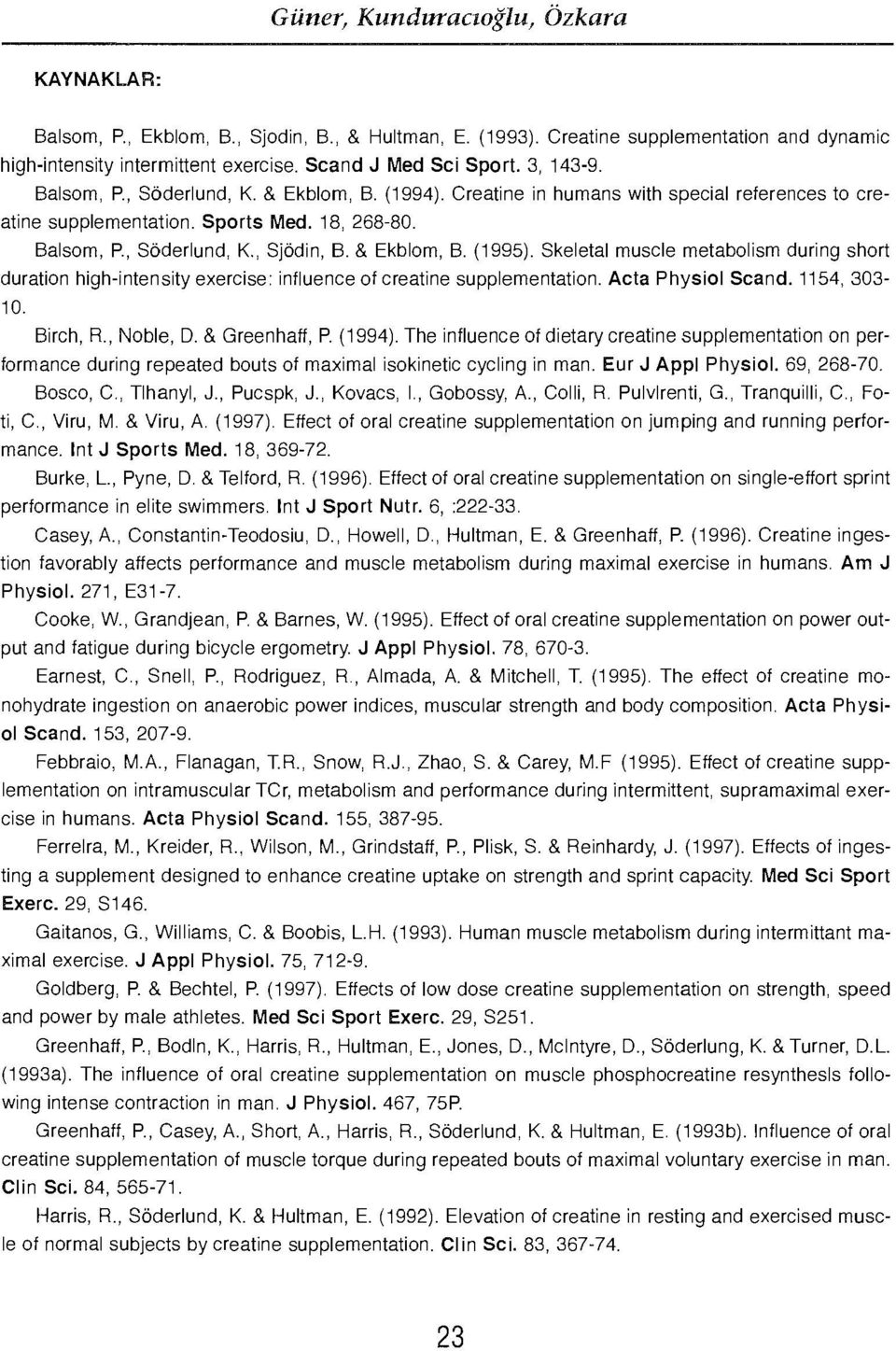 & Ekblom, B. (1995). Skeletal muscle metabolism during short duration high-intensity exercise; influence of creatine supplementation. Acta Physiol Scand. 1154, 303 10. Birch, R., Noble, D.