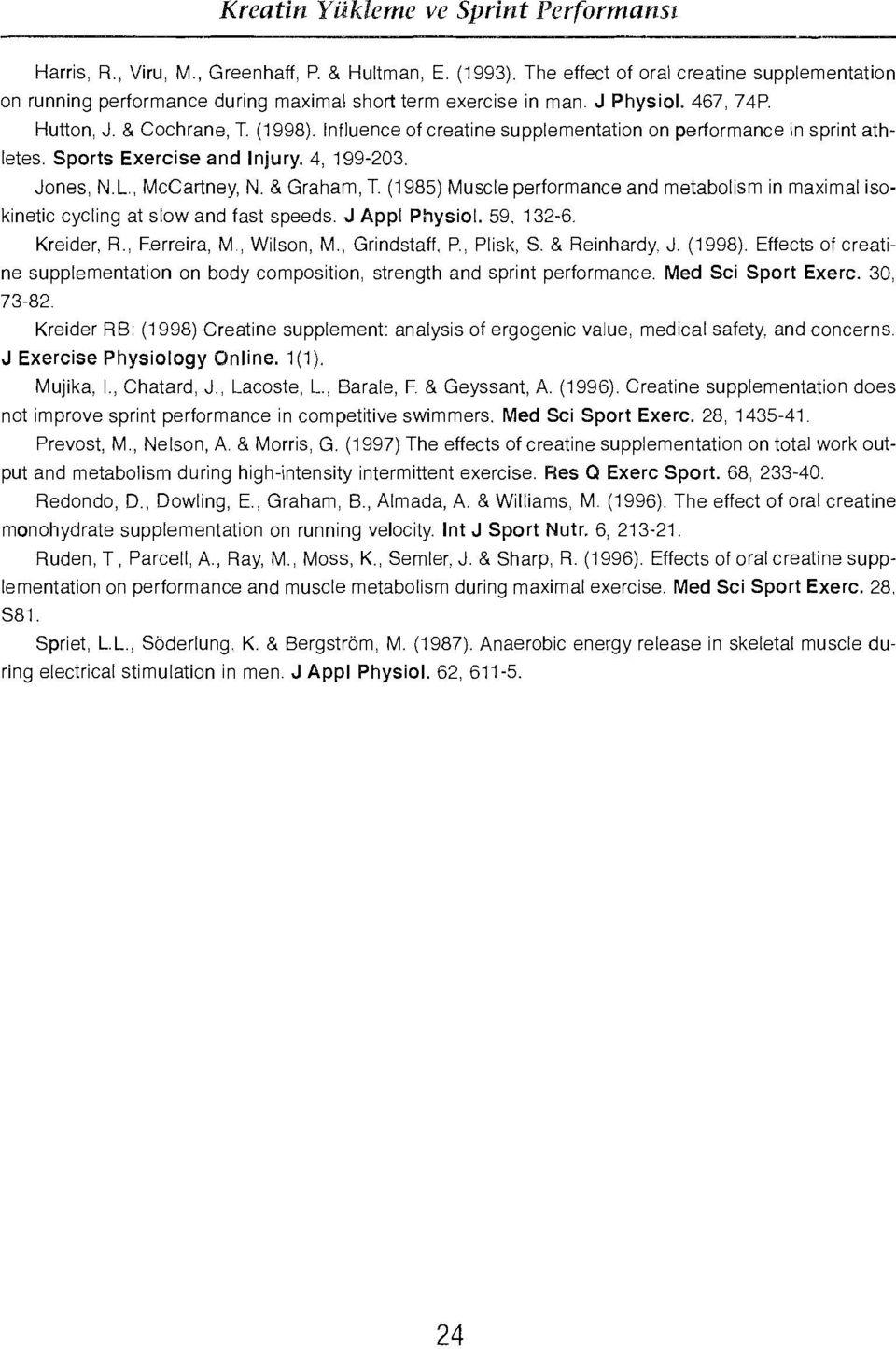 Jones, N.L., McCartney, N. & Graham, T. (1985) Muscle performance and metabolism in maximal isokinetic cycling at slow and fast speeds. J Appl Physiol. 59, 132-6. Kreider, R., Ferreira, M., Wilson, M.