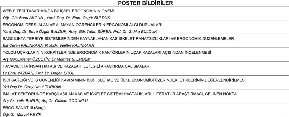 Gör.Erdener ÖZÇETĠN, Dr.Mümtaz S. ERDEM HAVACILIKTA ĠNSAN HATASI VE KAZALAR ĠLE ĠLGĠLĠ ARAġTIRMA ÇALIġMALARI Dr.Ebru YAZGAN, Prof. Dr. Doğan EROL ĠġÇĠ SAĞLIĞI VE Ġġ GÜVENLĠĞĠ KAVRAMININ ĠġÇĠ, ĠġLETME VE ÜLKE EKONOMĠSĠ ÜZERĠNDEKĠ ETKĠLERĠNĠN DEĞERLENDĠRĠLMESĠ Yrd.