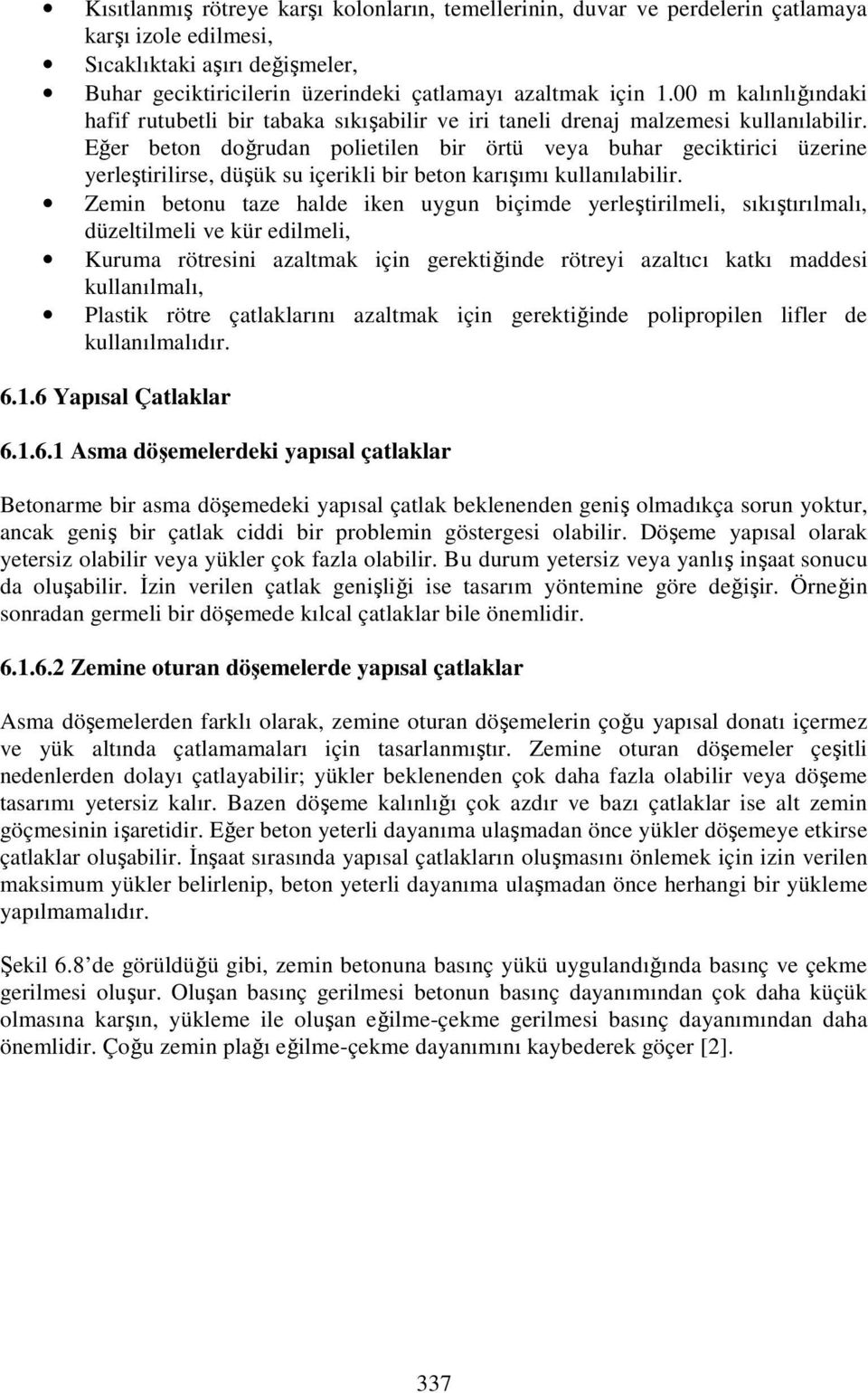 Eğer beton doğrudan polietilen bir örtü veya buhar geciktirici üzerine yerleştirilirse, düşük su içerikli bir beton karışımı kullanılabilir.