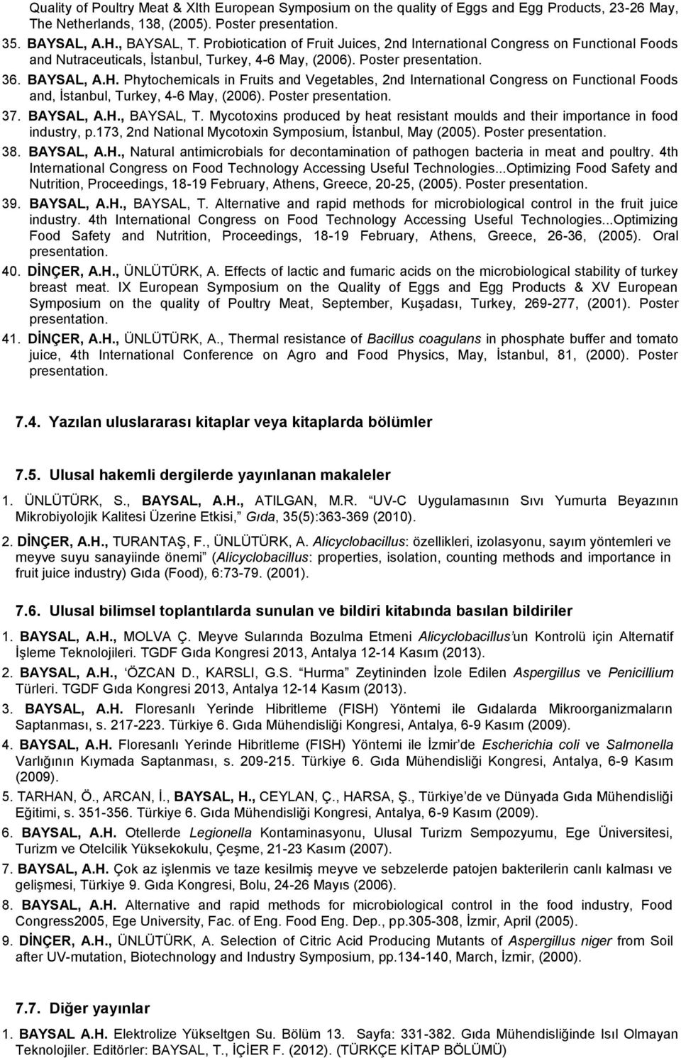 Phytochemicals in Fruits and Vegetables, 2nd International Congress on Functional Foods and, İstanbul, Turkey, 4-6 May, (2006). Poster 37. BAYSAL, A.H., BAYSAL, T.