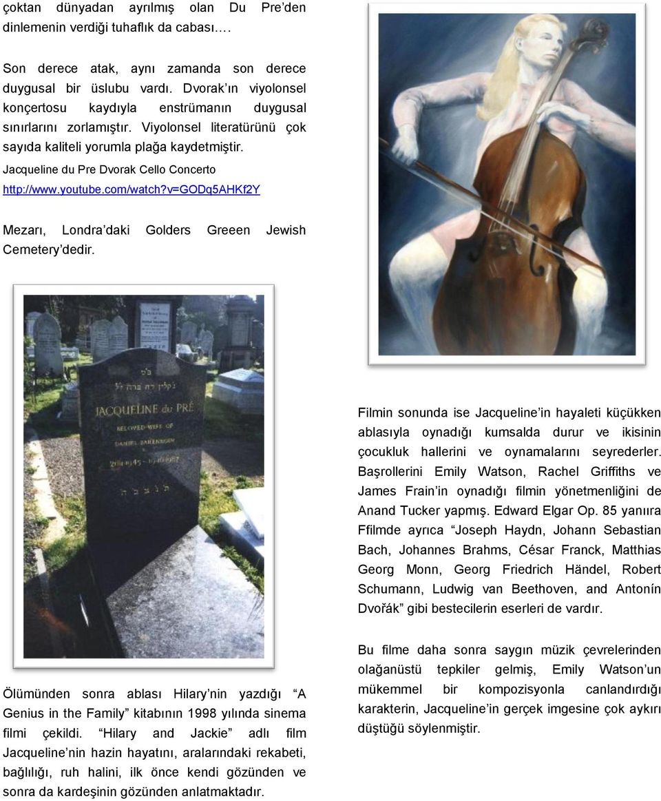 Jacqueline du Pre Dvorak Cello Concerto http://www.youtube.com/watch?v=godq5ahkf2y Mezarı, Londra daki Golders Greeen Jewish Cemetery dedir.