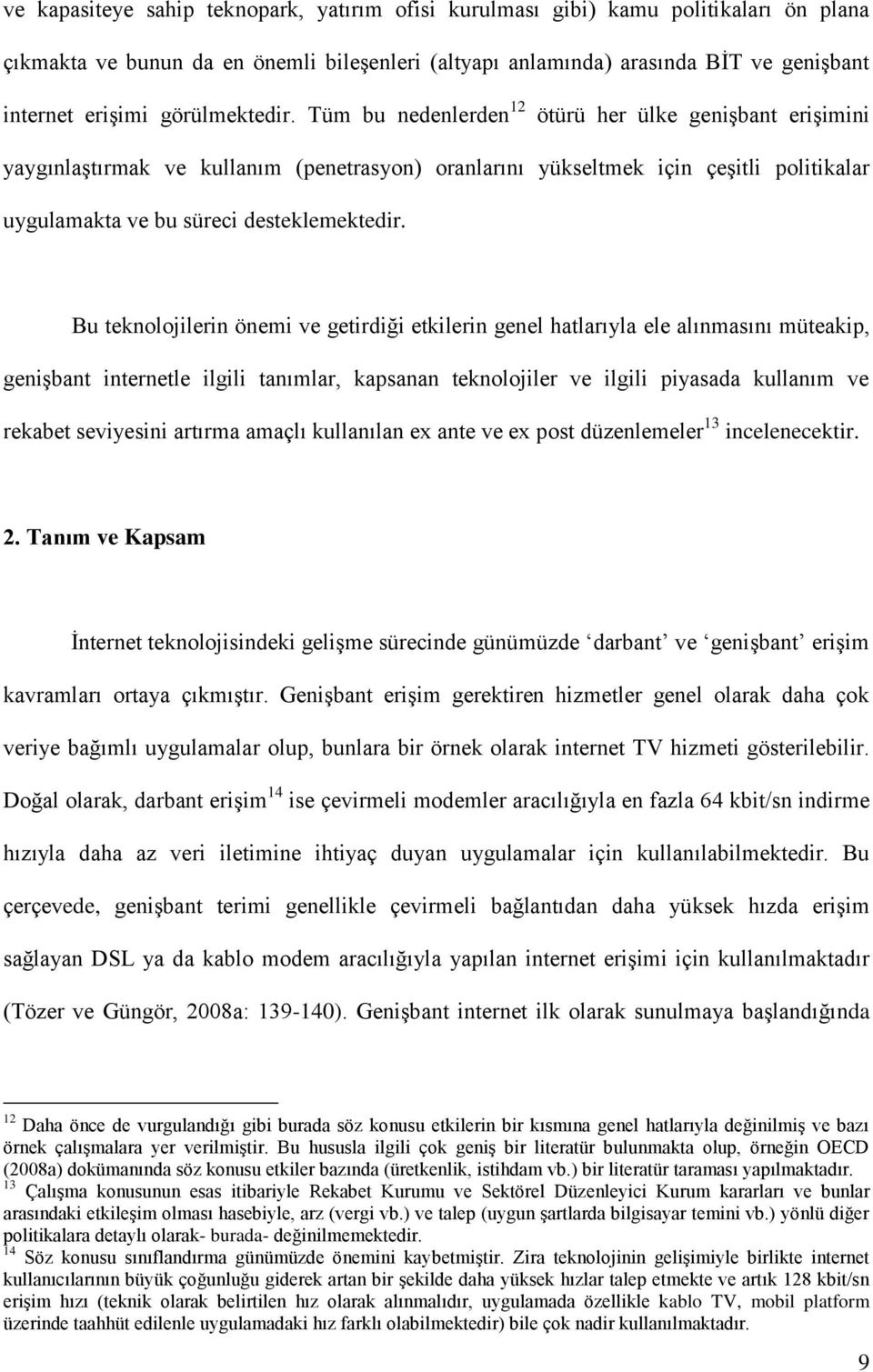 Tüm bu nedenlerden 12 ötürü her ülke geniģbant eriģimini yaygınlaģtırmak ve kullanım (penetrasyon) oranlarını yükseltmek için çeģitli politikalar uygulamakta ve bu süreci desteklemektedir.