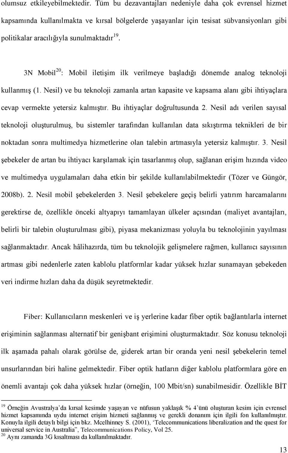 3N Mobil 20 : Mobil iletiģim ilk verilmeye baģladığı dönemde analog teknoloji kullanmıģ (1.