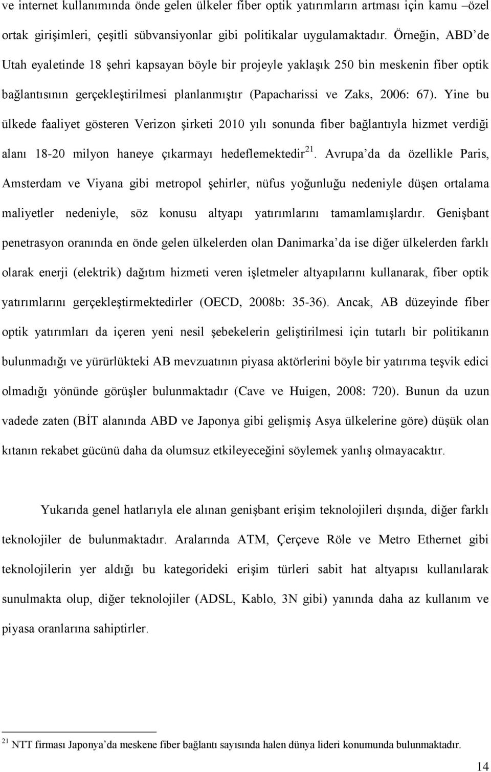 Yine bu ülkede faaliyet gösteren Verizon Ģirketi 2010 yılı sonunda fiber bağlantıyla hizmet verdiği alanı 18-20 milyon haneye çıkarmayı hedeflemektedir 21.