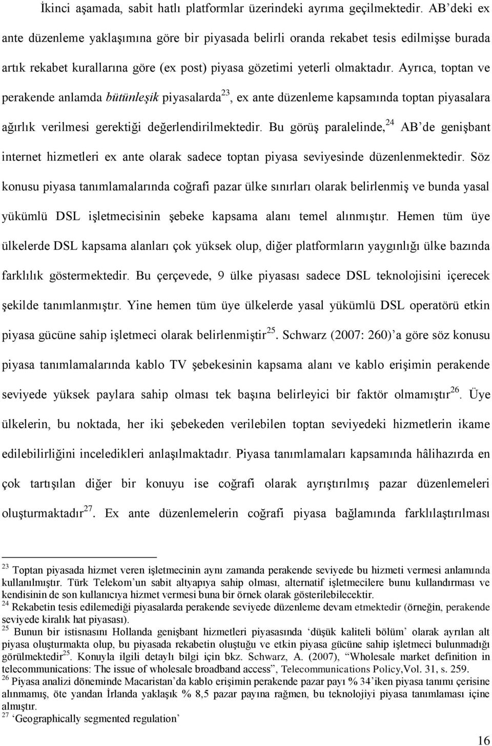 Ayrıca, toptan ve perakende anlamda bütünleşik piyasalarda 23, ex ante düzenleme kapsamında toptan piyasalara ağırlık verilmesi gerektiği değerlendirilmektedir.