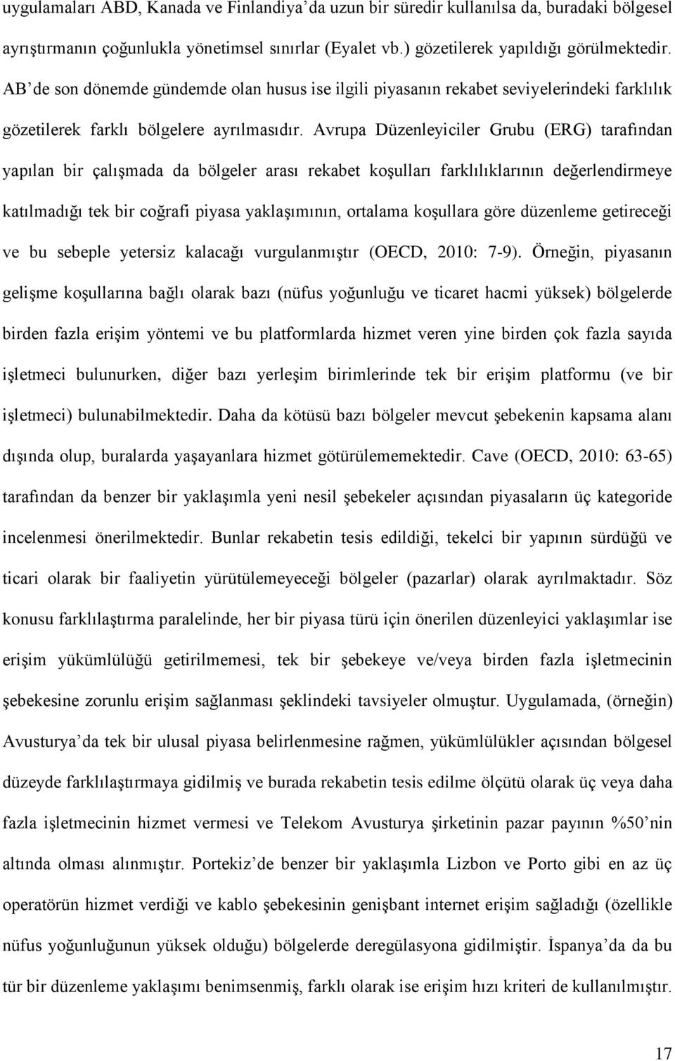 Avrupa Düzenleyiciler Grubu (ERG) tarafından yapılan bir çalıģmada da bölgeler arası rekabet koģulları farklılıklarının değerlendirmeye katılmadığı tek bir coğrafi piyasa yaklaģımının, ortalama