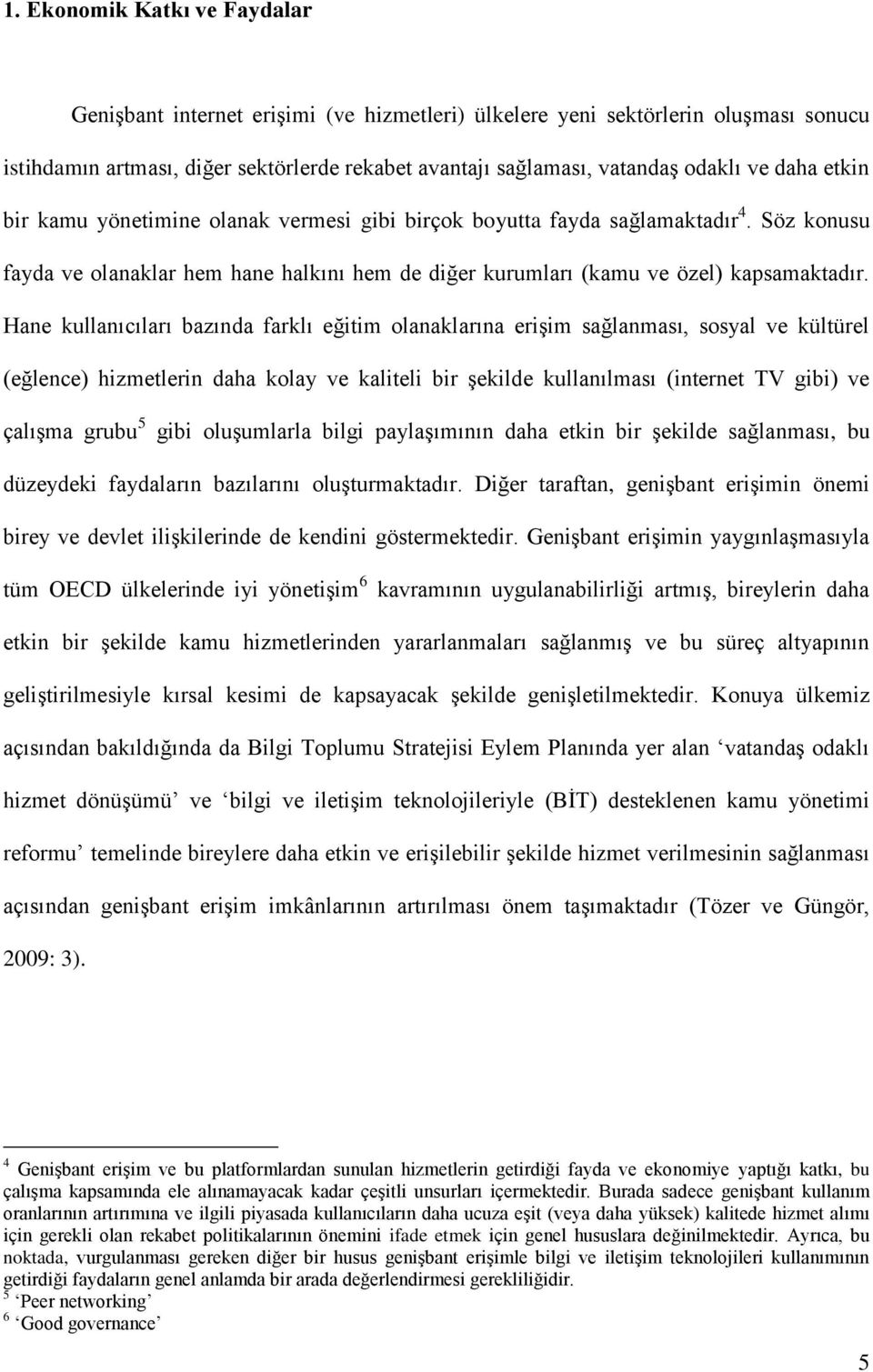 Hane kullanıcıları bazında farklı eğitim olanaklarına eriģim sağlanması, sosyal ve kültürel (eğlence) hizmetlerin daha kolay ve kaliteli bir Ģekilde kullanılması (internet TV gibi) ve çalıģma grubu 5