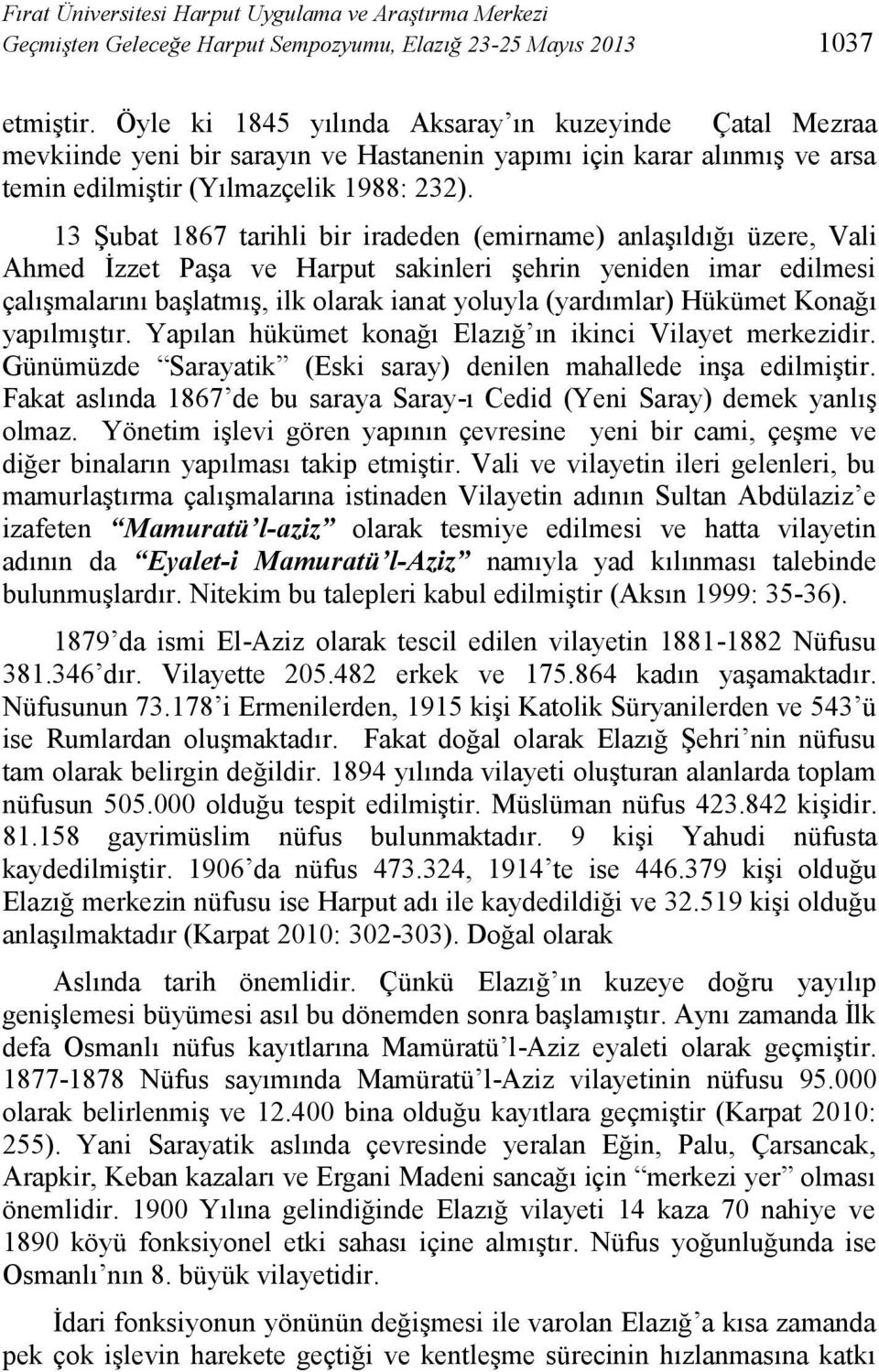13 Şubat 1867 tarihli bir iradeden (emirname) anlaşıldığı üzere, Vali Ahmed İzzet Paşa ve Harput sakinleri şehrin yeniden imar edilmesi çalışmalarını başlatmış, ilk olarak ianat yoluyla (yardımlar)