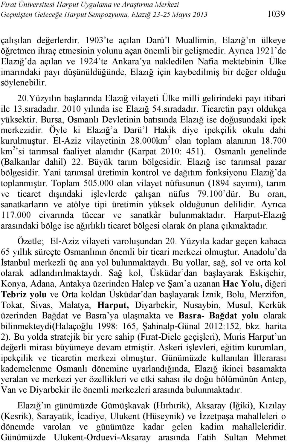 Ayrıca 1921 de Elazığ da açılan ve 1924 te Ankara ya nakledilen Nafia mektebinin Ülke imarındaki payı düşünüldüğünde, Elazığ için kaybedilmiş bir değer olduğu söylenebilir. 20.