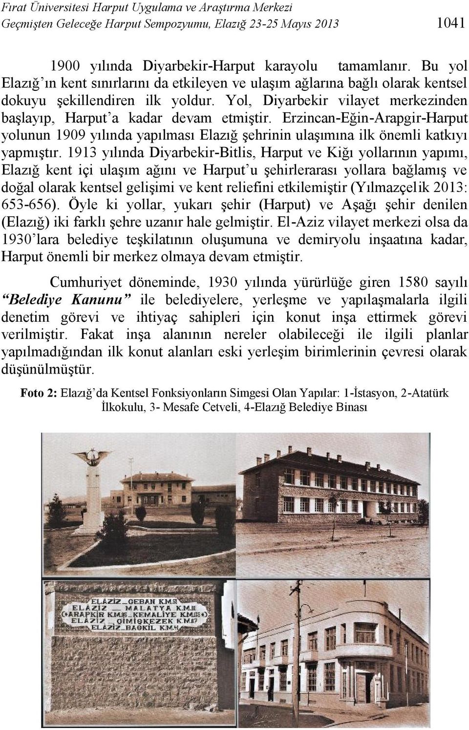 Erzincan-Eğin-Arapgir-Harput yolunun 1909 yılında yapılması Elazığ şehrinin ulaşımına ilk önemli katkıyı yapmıştır.