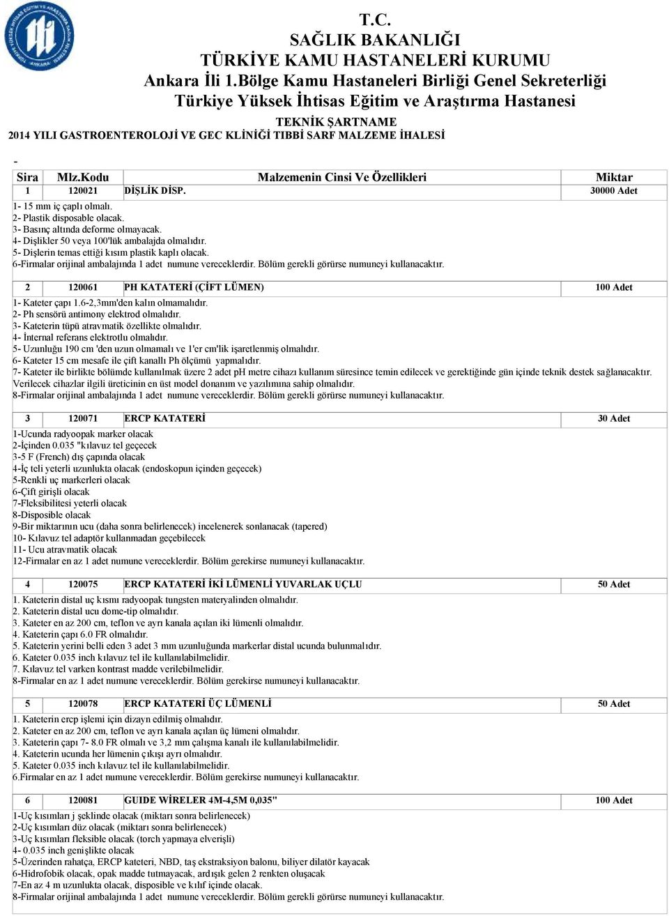 30000 Adet 2 120061 PH KATATERİ (ÇİFT LÜMEN) 100 Adet 1 Kateter çapı 1.62,3mm'den kalın olmamalıdır. 2 Ph sensörü antimony elektrod olmalıdır. 3 Kateterin tüpü atravmatik özellikte olmalıdır.