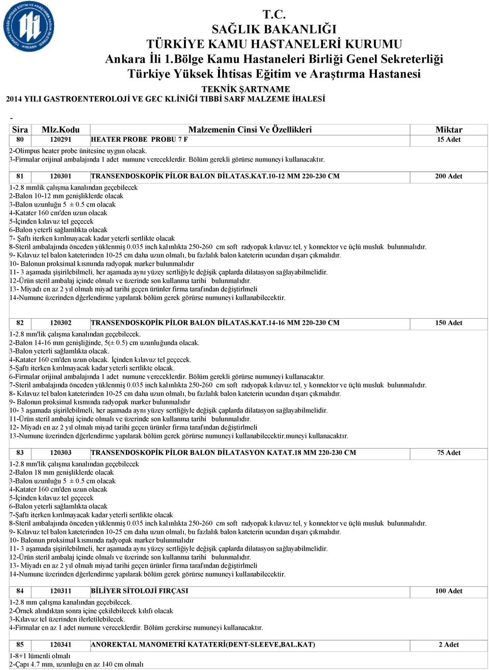 5 cm olacak 4Katater 160 cm'den uzun olacak 5İçinden kılavuz tel geçecek 6Balon yeterli sağlamlıkta olacak 7 Şaftı iterken kırılmayacak kadar yeterli sertlikte olacak 8Steril ambalajında önceden